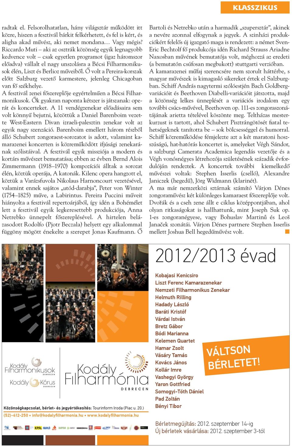 mûveibôl. Ô volt a Pereira-korszak elôtt Salzburg vezetô karmestere, jelenleg Chicagoban van fô székhelye. A fesztivál zenei fôszereplôje egyértelmûen a Bécsi Filharmonikusok.