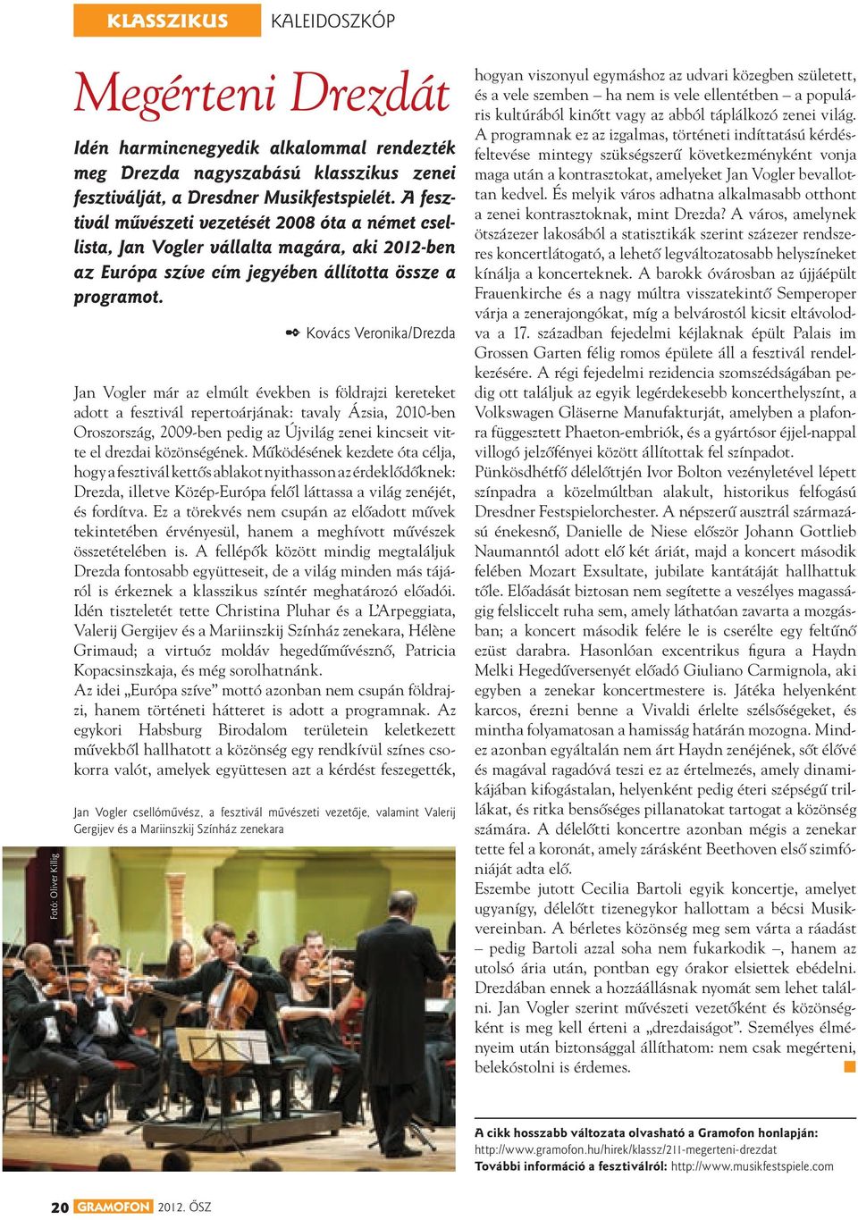 2 Kovács Veronika/Drezda Jan Vogler már az elmúlt években is földrajzi kereteket adott a fesztivál repertoárjának: tavaly Ázsia, 2010-ben Oroszország, 2009-ben pedig az Újvilág zenei kincseit vitte