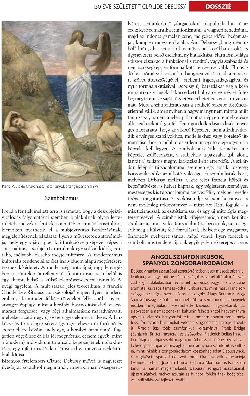 Ilyen a mûvészetek autonómiája, mely egy sajátos poétikai funkció segítségével képes a spiritualitás, a szubjektív tartalmak egy sokkal kidolgozottabb, mélyebb, élesebb megjelenítésére.