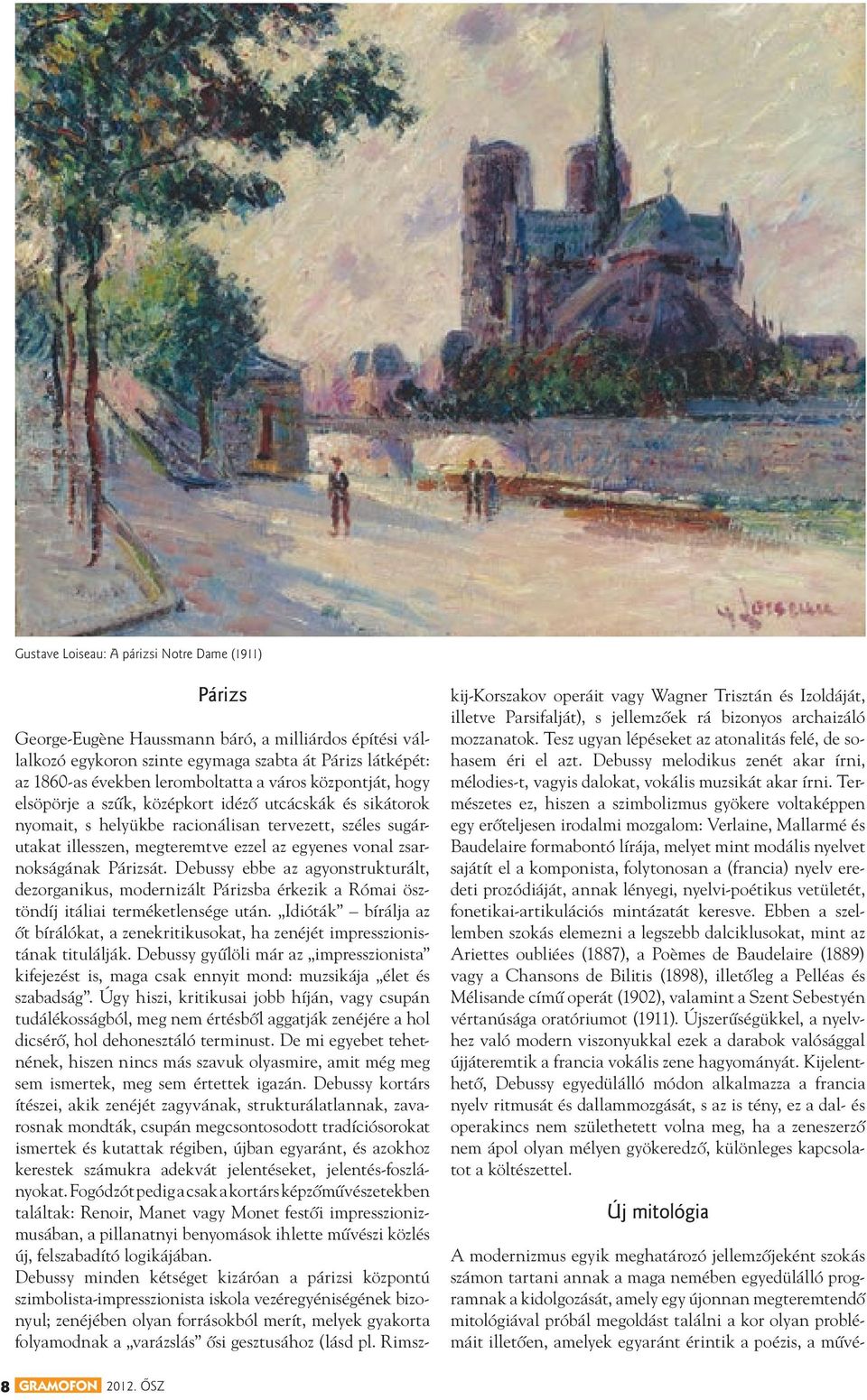 megteremtve ezzel az egyenes vonal zsarnokságának Párizsát. Debussy ebbe az agyonstrukturált, dezorganikus, modernizált Párizsba érkezik a Római ösztöndíj itáliai terméketlensége után.