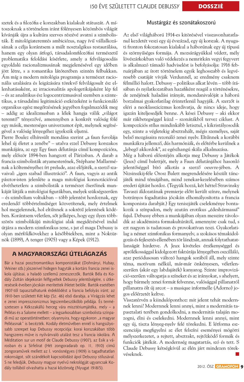 E mitológiateremtés ambiciózus, nagy ívû vállalkozásának a célja korántsem a múlt nosztalgikus restaurálása, hanem egy olyan átfogó, társadalomfi lozófiai természetû problematika feloldási kísérlete,