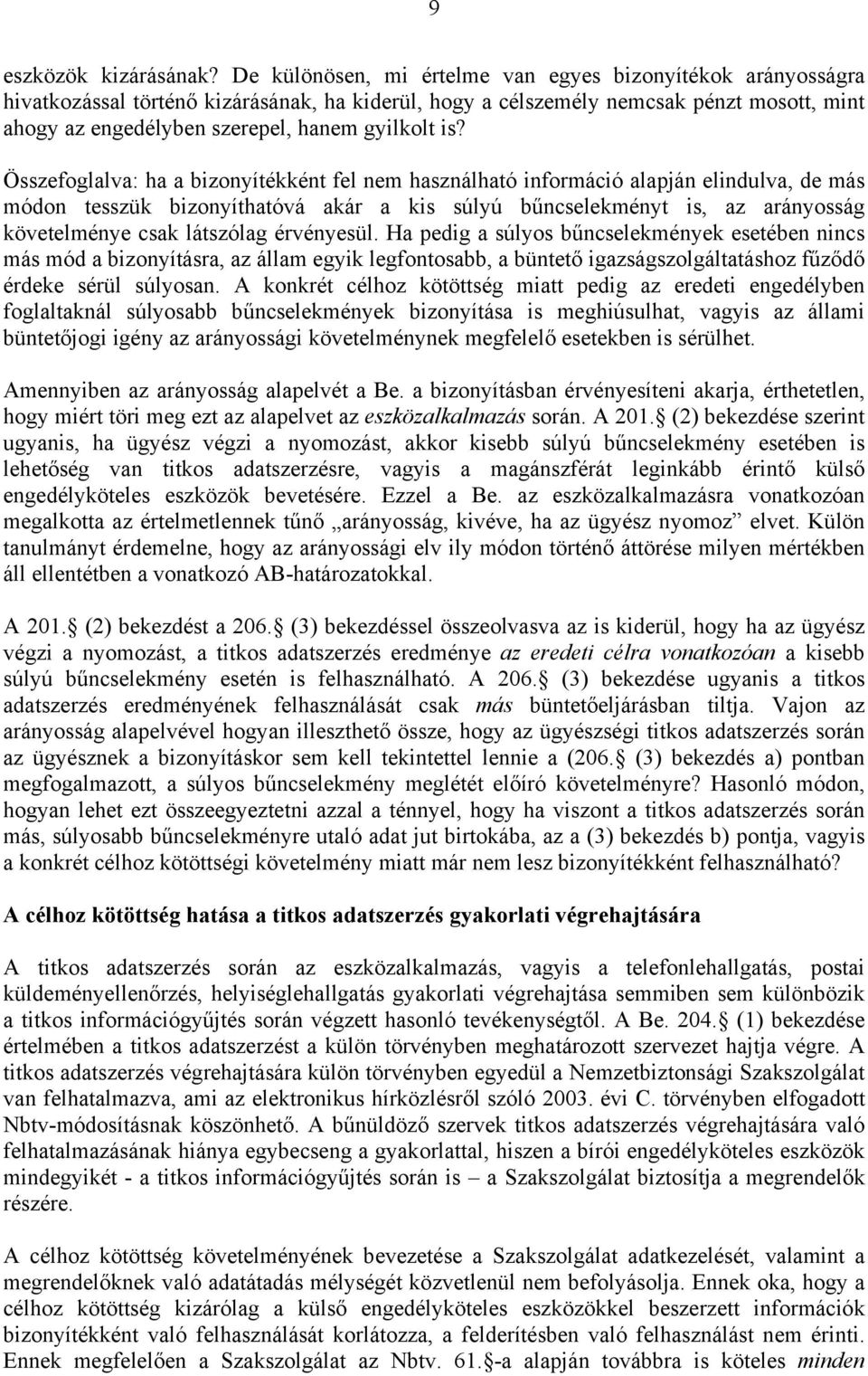 is? Összefoglalva: ha a bizonyítékként fel nem használható információ alapján elindulva, de más módon tesszük bizonyíthatóvá akár a kis súlyú bűncselekményt is, az arányosság követelménye csak