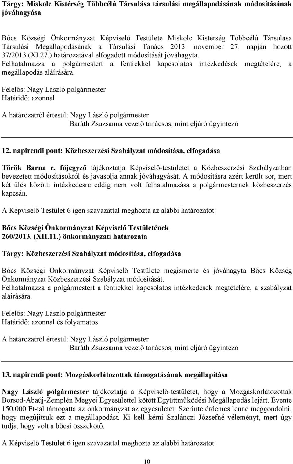 Felhatalmazza a polgármestert a fentiekkel kapcsolatos intézkedések megtételére, a megállapodás aláírására. Határidő: azonnal 12.