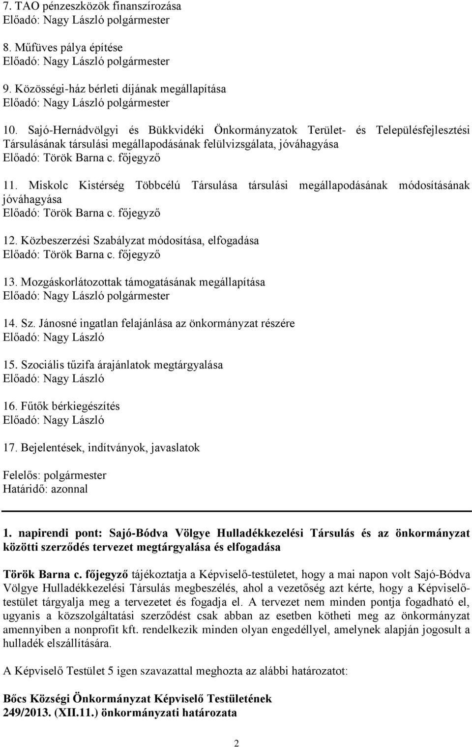 Miskolc Kistérség Többcélú Társulása társulási megállapodásának módosításának jóváhagyása Előadó: Török Barna c. főjegyző 12. Közbeszerzési Szabályzat módosítása, elfogadása Előadó: Török Barna c.