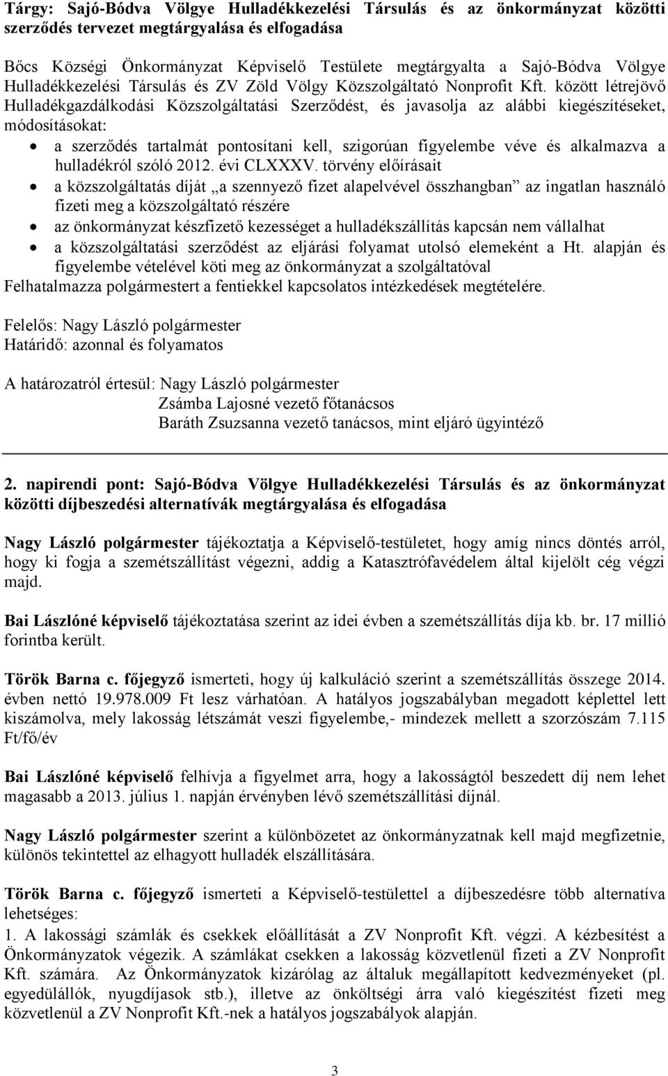 között létrejövő Hulladékgazdálkodási Közszolgáltatási Szerződést, és javasolja az alábbi kiegészítéseket, módosításokat: a szerződés tartalmát pontosítani kell, szigorúan figyelembe véve és