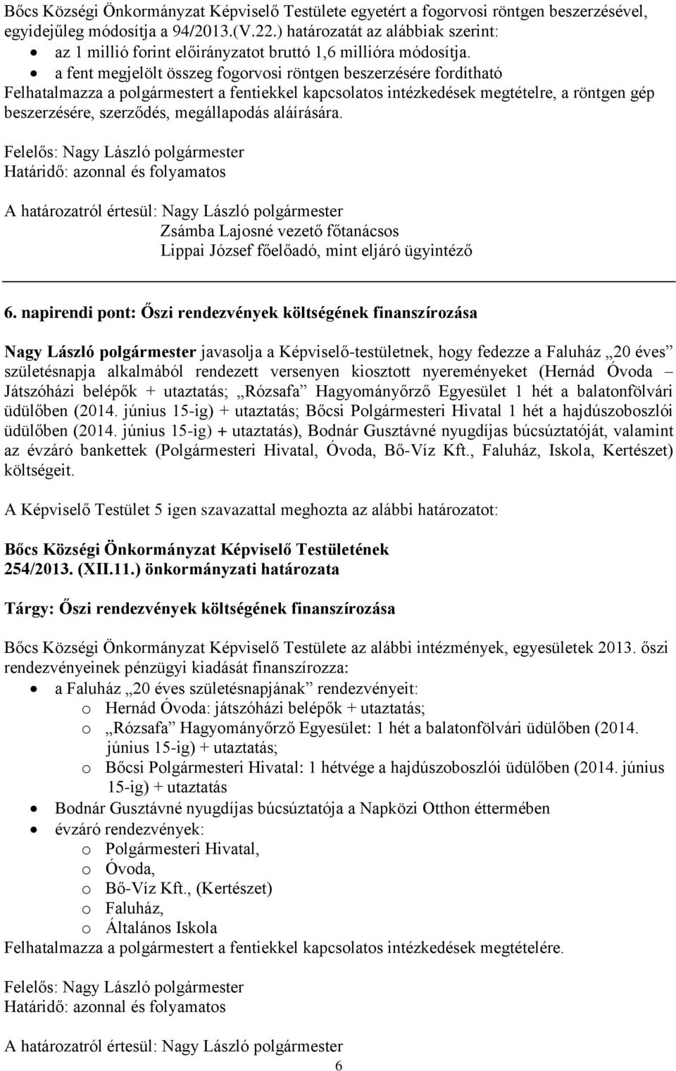 a fent megjelölt összeg fogorvosi röntgen beszerzésére fordítható Felhatalmazza a polgármestert a fentiekkel kapcsolatos intézkedések megtételre, a röntgen gép beszerzésére, szerződés, megállapodás