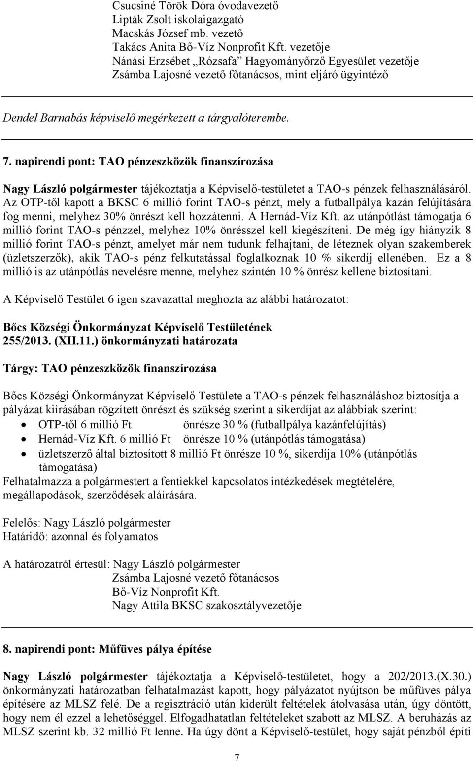 napirendi pont: TAO pénzeszközök finanszírozása Nagy László polgármester tájékoztatja a Képviselő-testületet a TAO-s pénzek felhasználásáról.