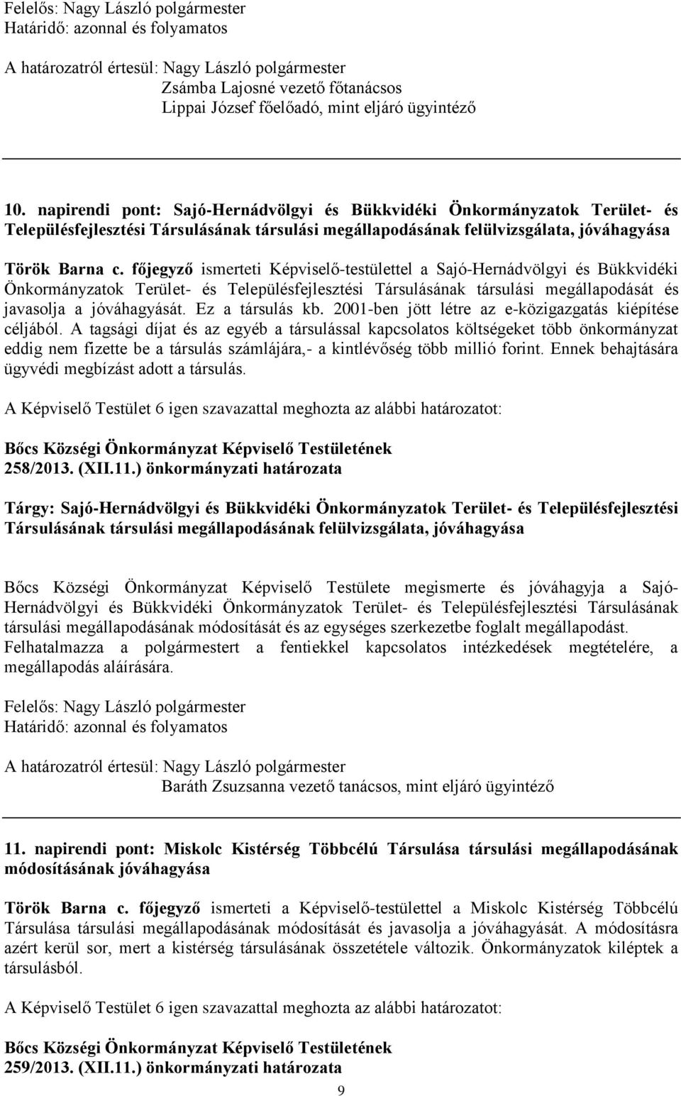 főjegyző ismerteti Képviselő-testülettel a Sajó-Hernádvölgyi és Bükkvidéki Önkormányzatok Terület- és Településfejlesztési Társulásának társulási megállapodását és javasolja a jóváhagyását.