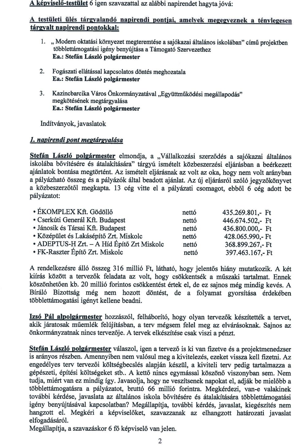 Fog6szati ell6t6ssal kapcsolatos ddnt6s meghozatala Ea.: Stef6n Lrf,szl6 polgirmester 3. Kazincbarcika Vriros Onkorm6nyzatAval,,EgJriitbniikdd6si meg6llapodris" megkdtds6nek me gtrirryal6sa Ea.