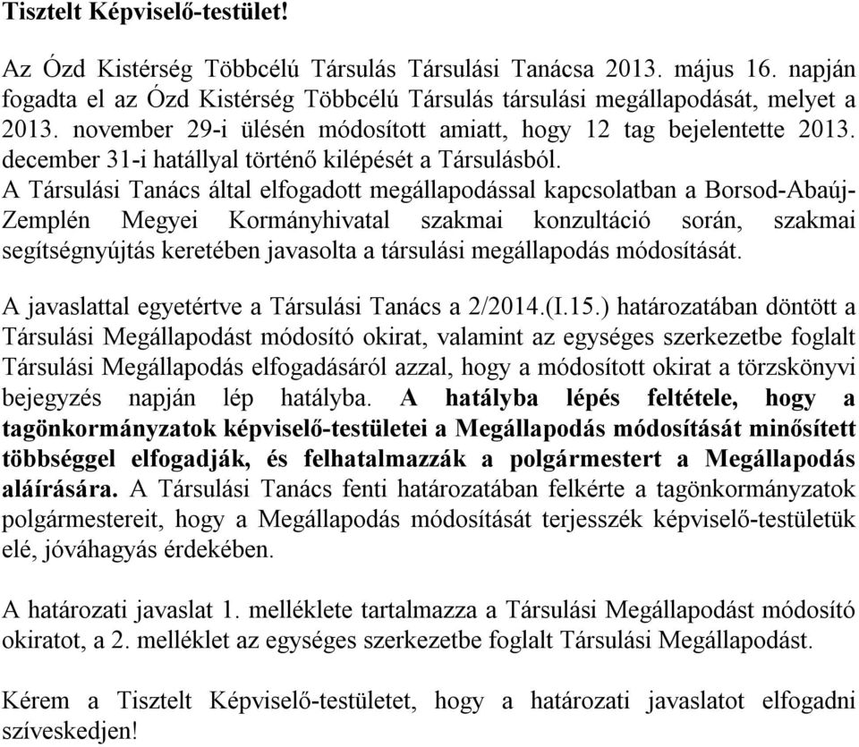 A Társulási Tanács által elfogadott megállapodással kapcsolatban a Borsod-Abaúj- Zemplén Megyei Kormányhivatal szakmai konzultáció során, szakmai segítségnyújtás keretében javasolta a társulási