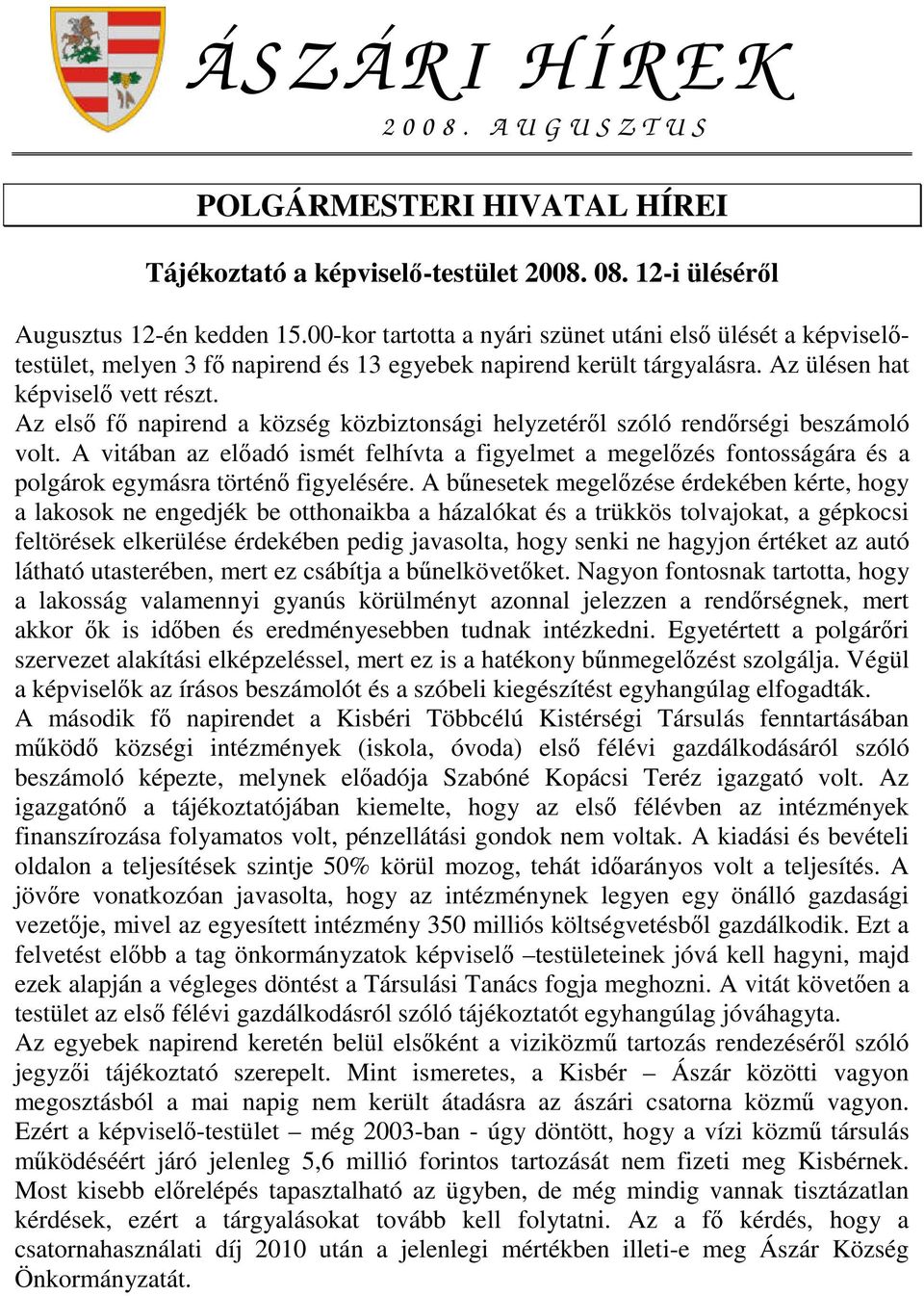 Az els f napirend a község közbiztonsági helyzetérl szóló rendrségi beszámoló volt. A vitában az eladó ismét felhívta a figyelmet a megelzés fontosságára és a polgárok egymásra történ figyelésére.