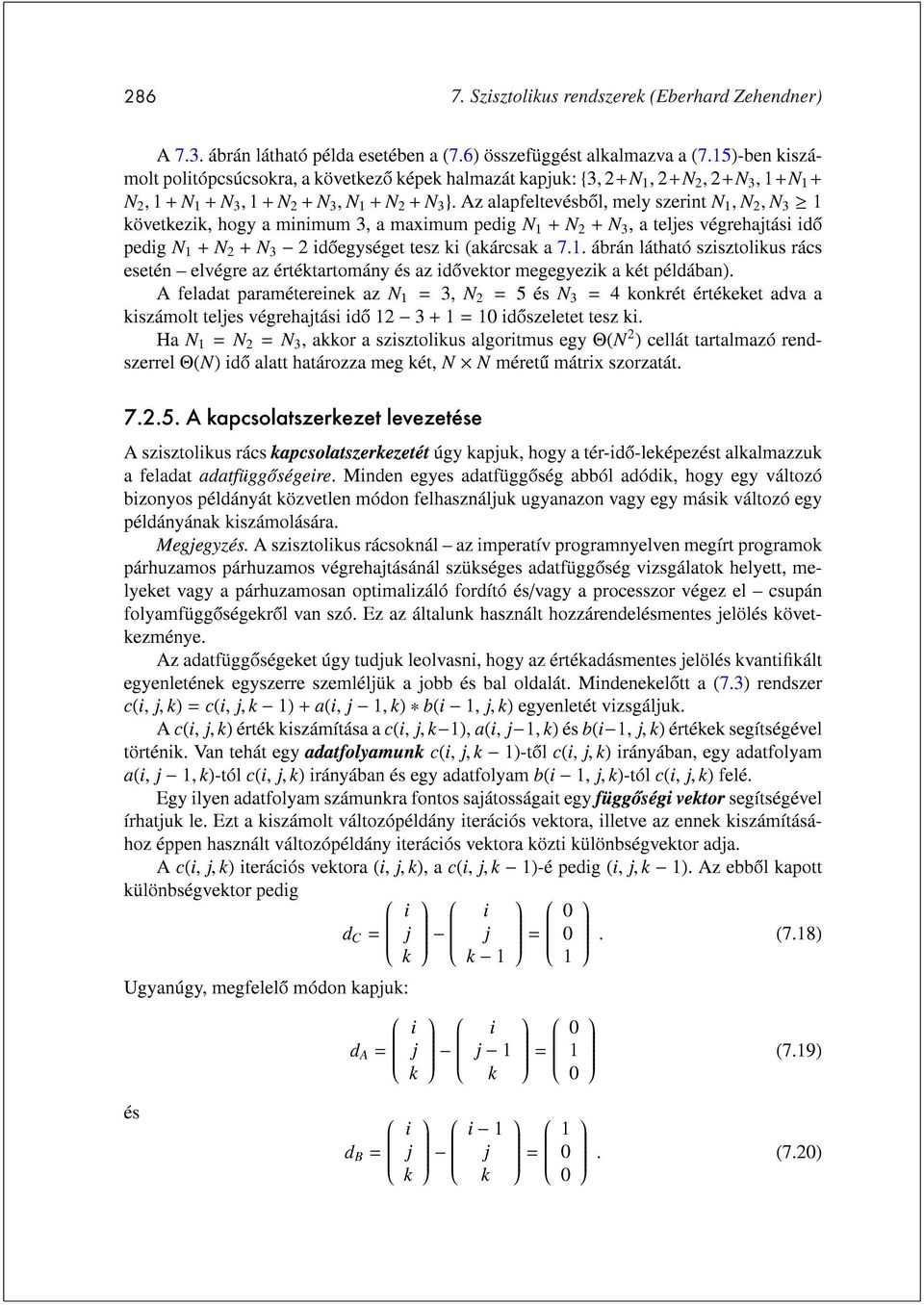 Az alapfeltevésbol, mely szerint N 1, N 2, N 3 1 következik, hogy a minimum 3, a maximum pedig N 1 + N 2 + N 3, a teljes végrehajtási ido pedig N 1 + N 2 + N 3 2 idoegységet tesz ki (akárcsak a 7.1. ábrán látható szisztolikus rács esetén elvégre az értéktartomány és az idovektor megegyezik a két példában).