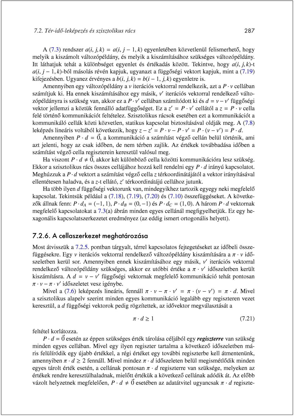 Itt láthatjuk tehát a különbséget egyenlet és értékadás között. Tekintve, hogy a(i, j, k)-t a(i, j 1, k)-ból másolás révén kapjuk, ugyanazt a függoségi vektort kapjuk, mint a (7.19) kifejezésben.