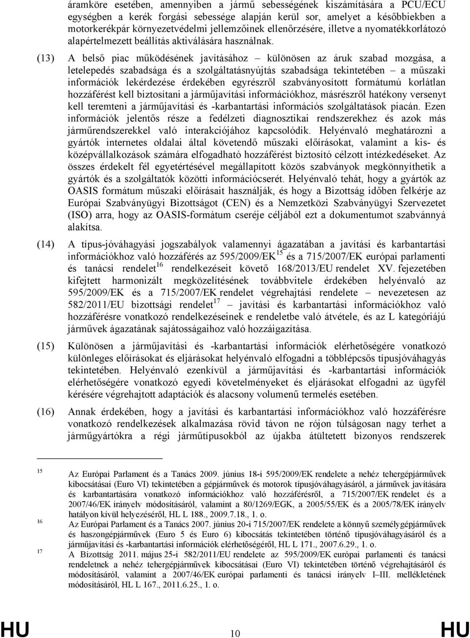 (13) A belső piac működésének javításához különösen az áruk szabad mozgása, a letelepedés szabadsága és a szolgáltatásnyújtás szabadsága tekintetében a műszaki információk lekérdezése érdekében