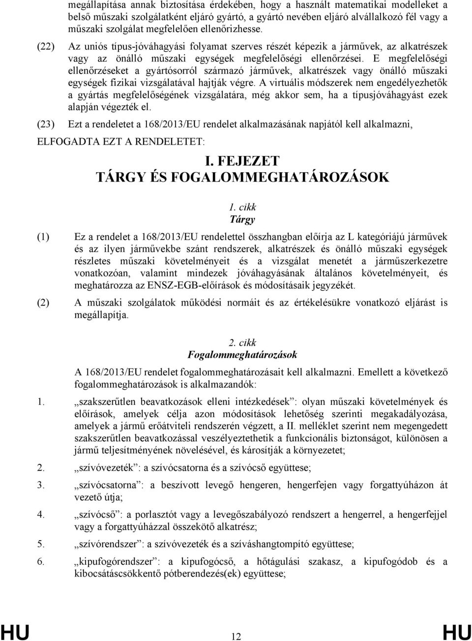 E megfelelőségi ellenőrzéseket a gyártósorról származó járművek, alkatrészek vagy önálló műszaki egységek fizikai vizsgálatával hajtják végre.