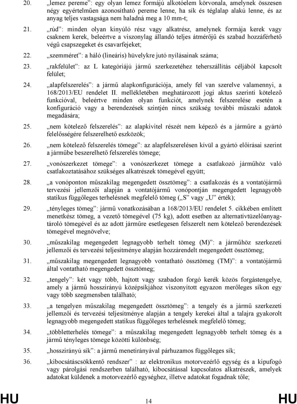 rúd : minden olyan kinyúló rész vagy alkatrész, amelynek formája kerek vagy csaknem kerek, beleértve a viszonylag állandó teljes átmérőjű és szabad hozzáférhető végű csapszegeket és csavarfejeket; 22.