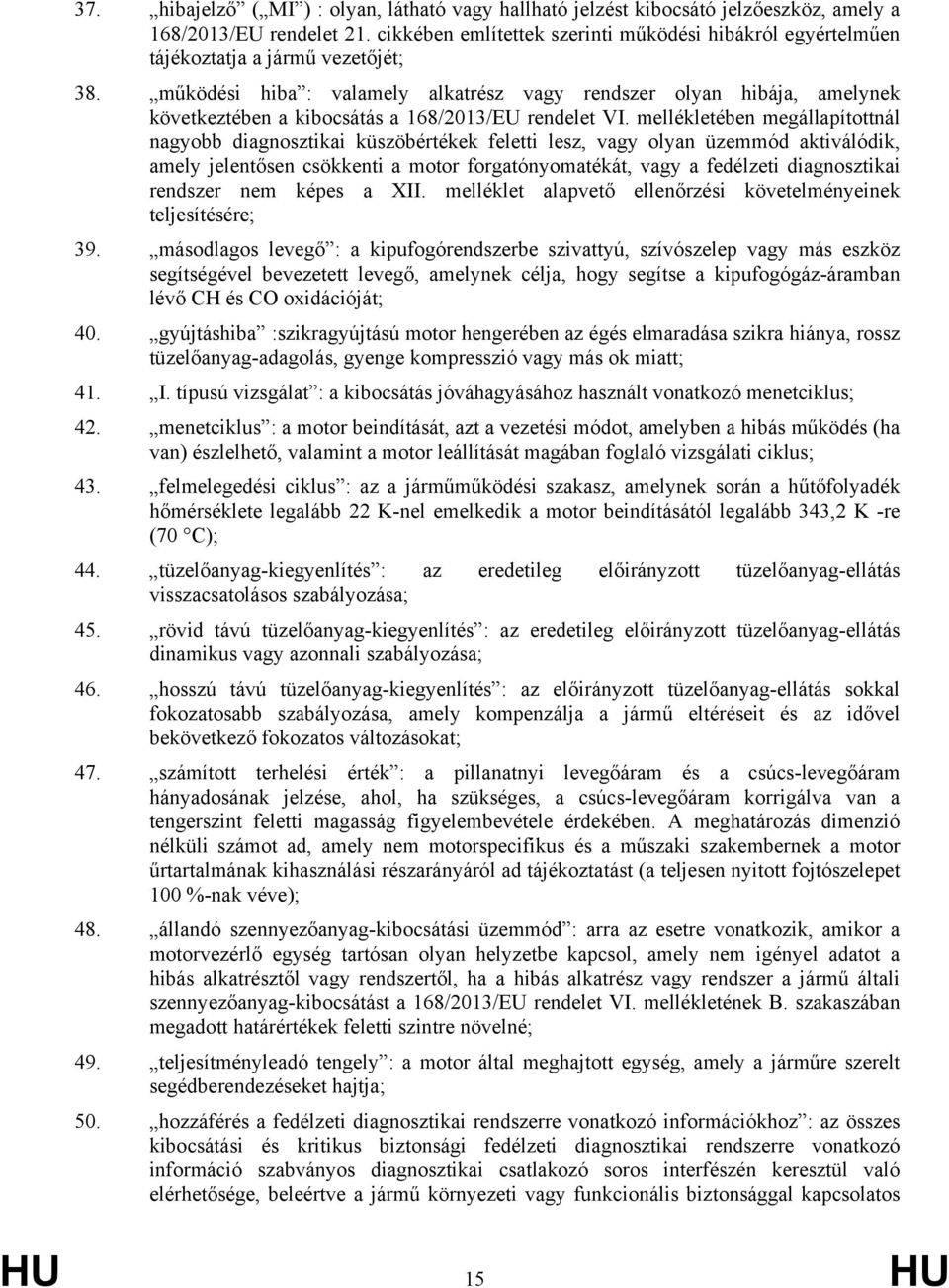 működési hiba : valamely alkatrész vagy rendszer olyan hibája, amelynek következtében a kibocsátás a 168/2013/EU rendelet VI.