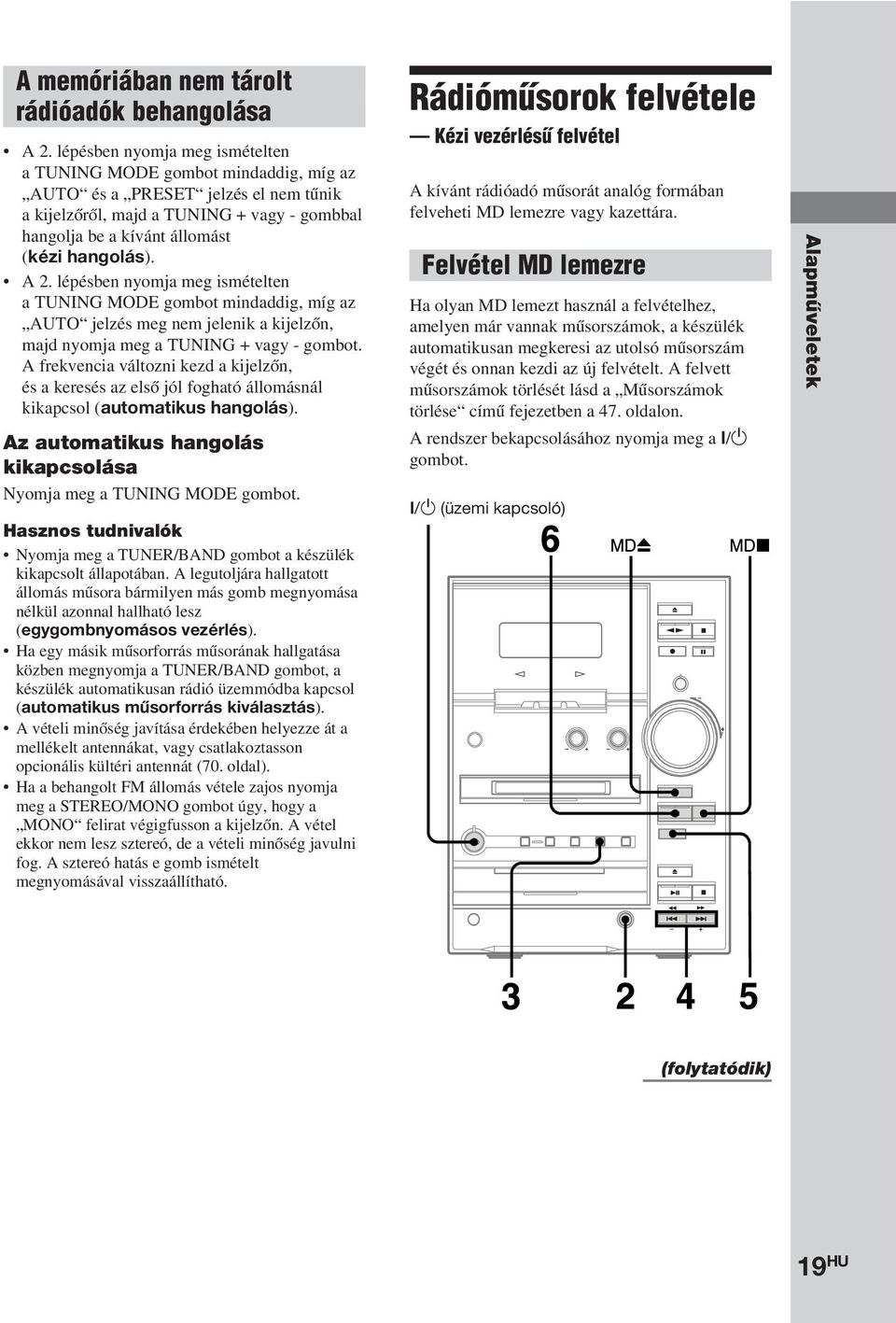 A 2. lépésben nyomja meg ismételten a TUNING MODE gombot mindaddig, míg az AUTO jelzés meg nem jelenik a kijelzőn, majd nyomja meg a TUNING + vagy - A frekvencia változni kezd a kijelzőn, és a