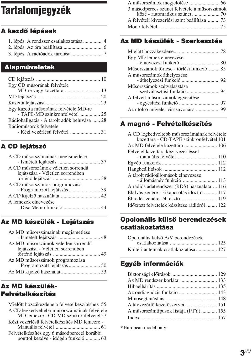 .. 25 Rádióhallgatás - A tárolt adók behívása... 28 Rádióműsorok felvétele - Kézi vezérlésű felvétel... 31 A CD lejátszó A CD műsorszámainak megismétlése - Ismételt lejátszás.