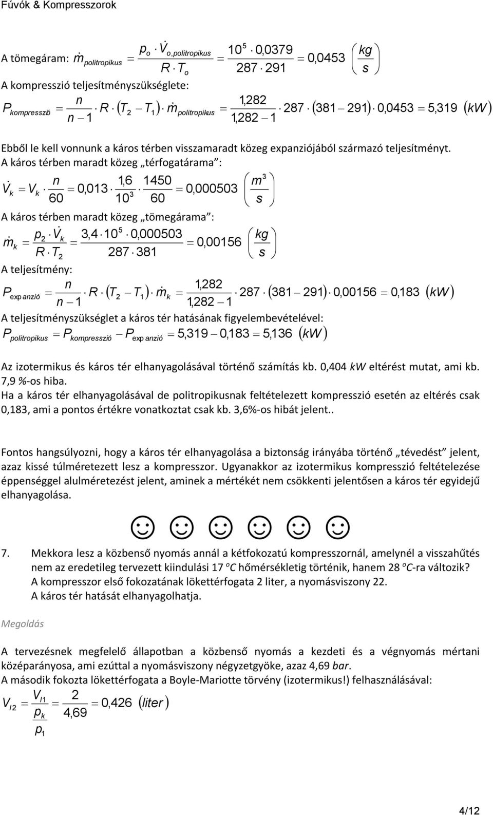 A árs térbe maradt özeg térfgatárama : m,6 40 0,0 0,0000 0 s A árs térbe maradt özeg tömegárama : g m,4 0 0,0000 0,006 R T 87 8 s A tejesítméy:,8 Pex azió R T T m 87 8 9 0,006 0,8 W,8 A