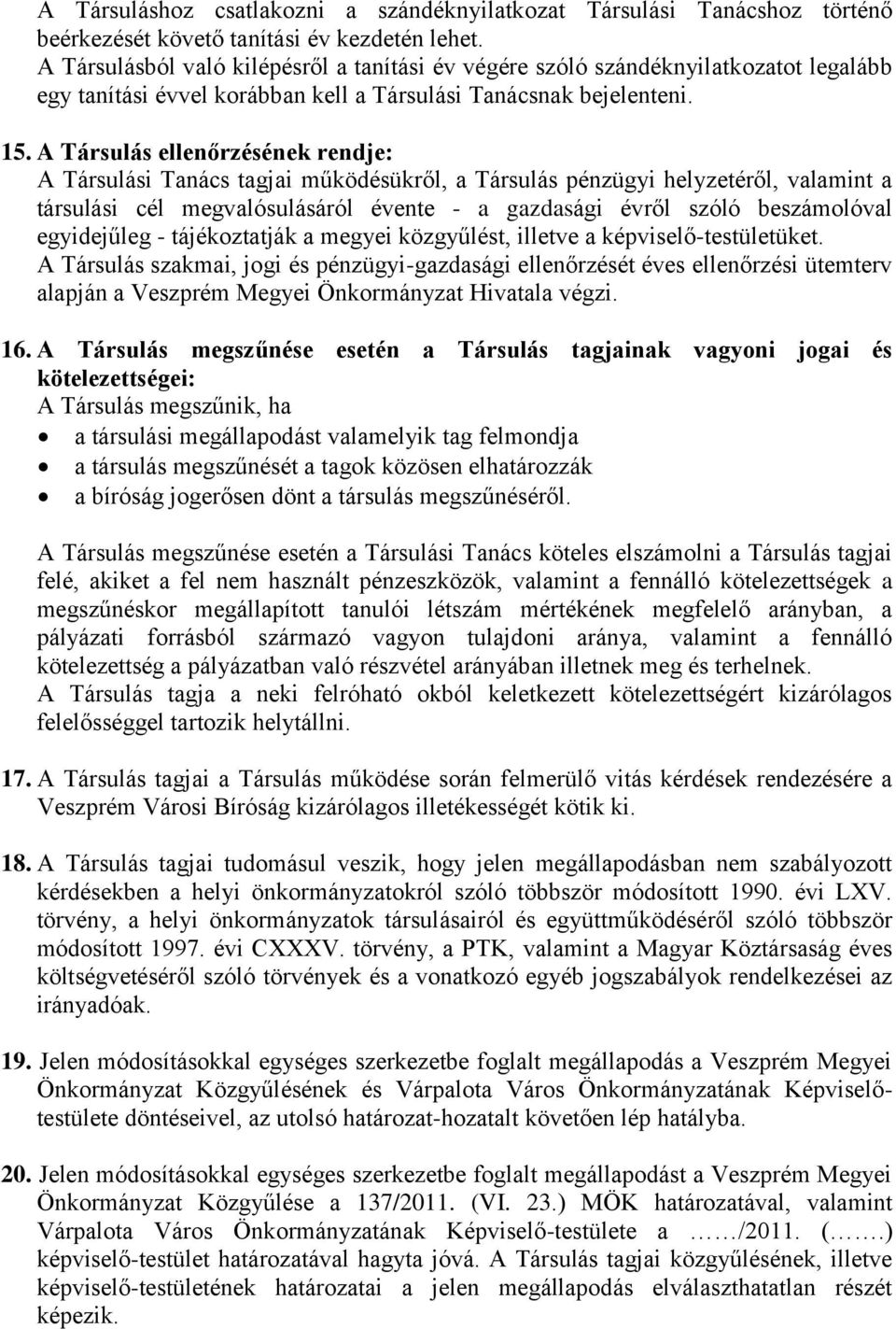 A Társulás ellenőrzésének rendje: A Társulási Tanács tagjai működésükről, a Társulás pénzügyi helyzetéről, valamint a társulási cél megvalósulásáról évente - a gazdasági évről szóló beszámolóval