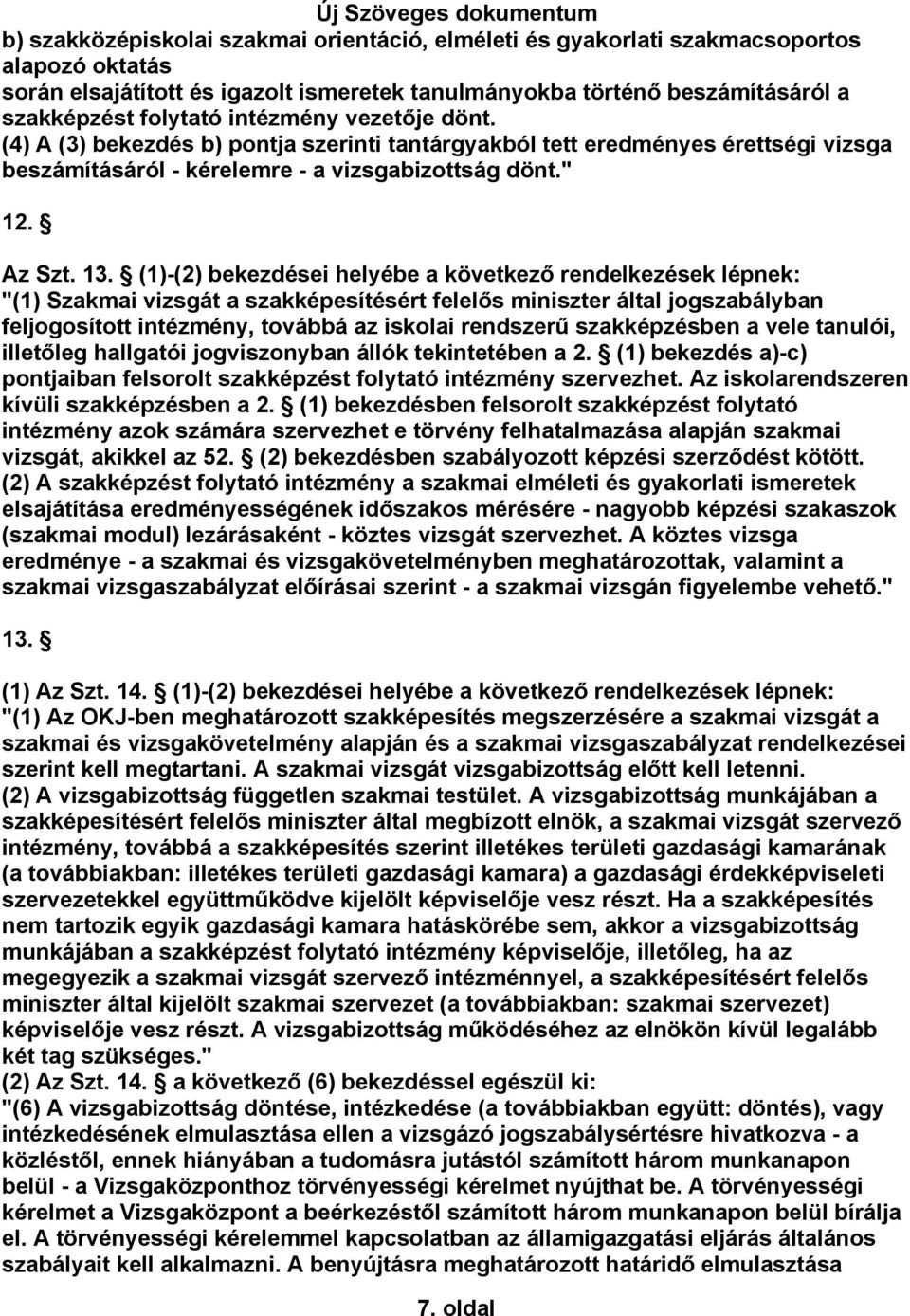 (1)-(2) bekezdései helyébe a következő rendelkezések lépnek: "(1) Szakmai vizsgát a szakképesítésért felelős miniszter által jogszabályban feljogosított intézmény, továbbá az iskolai rendszerű