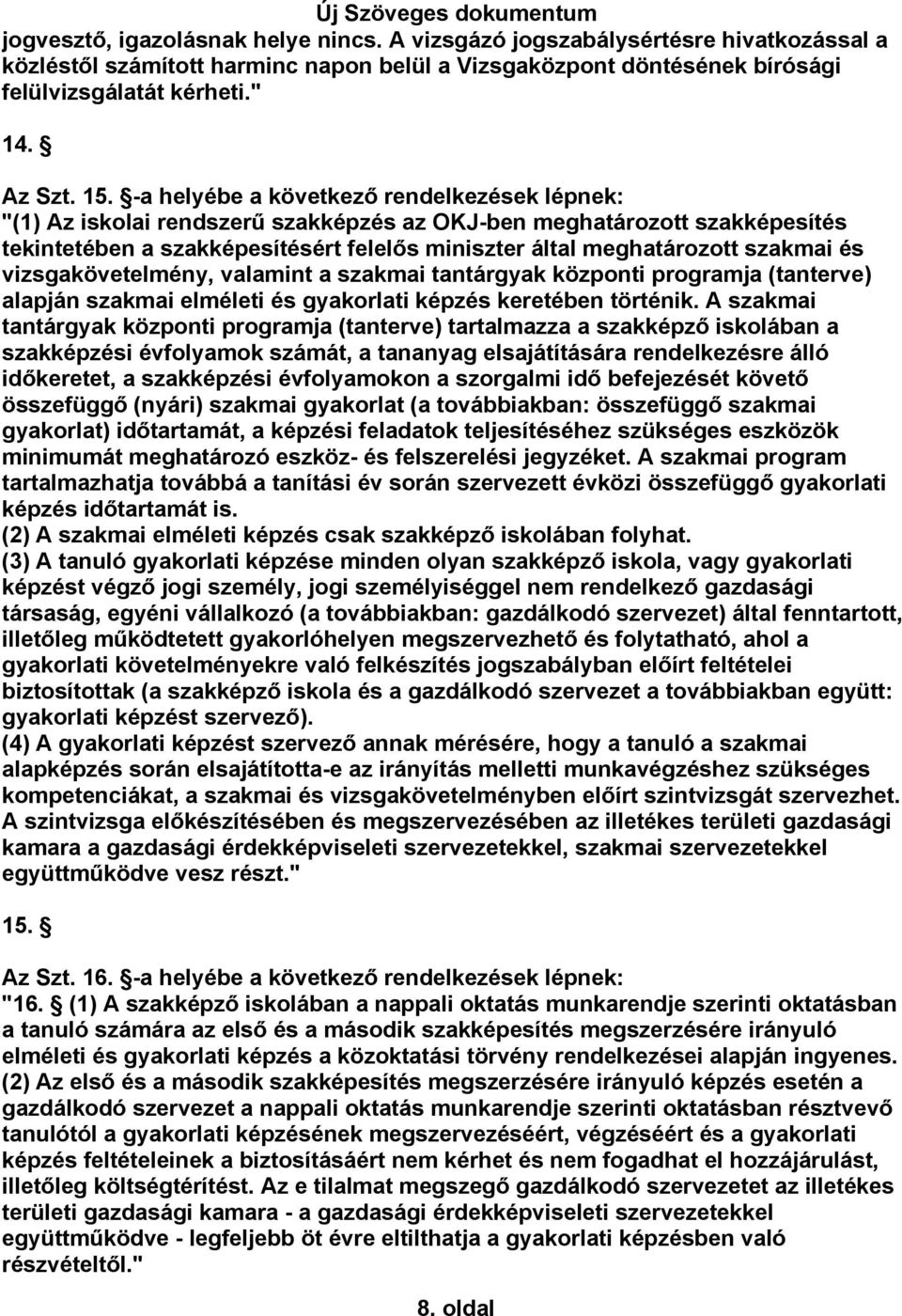 és vizsgakövetelmény, valamint a szakmai tantárgyak központi programja (tanterve) alapján szakmai elméleti és gyakorlati képzés keretében történik.