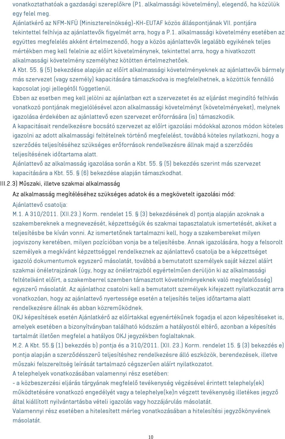 alkalmassági követelmény esetében az együttes megfelelés akként értelmezendő, hogy a közös ajánlattevők legalább egyikének teljes mértékben meg kell felelnie az előírt követelménynek, tekintettel