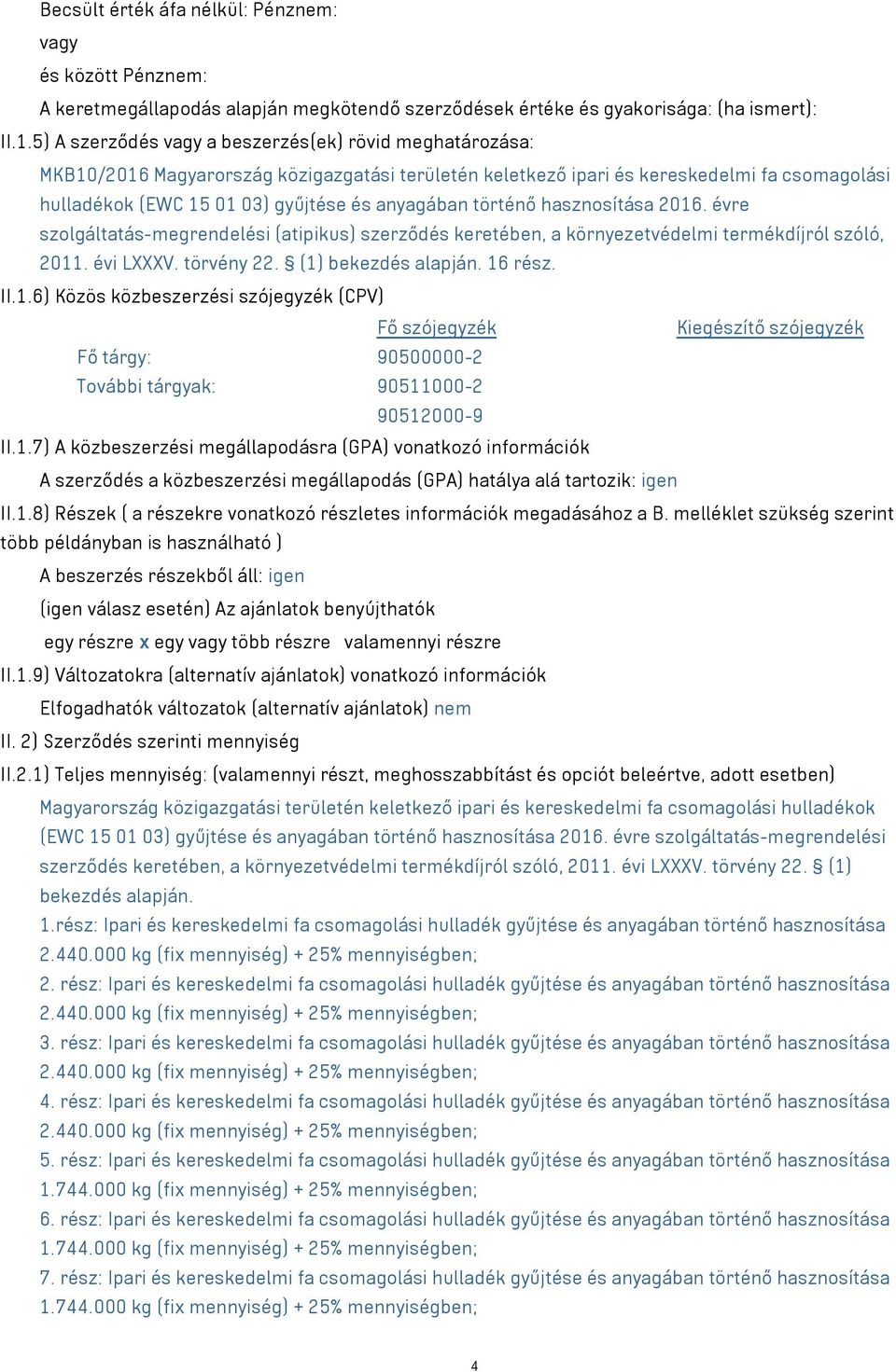 történő hasznosítása 2016. évre szolgáltatás-megrendelési (atipikus) szerződés keretében, a környezetvédelmi termékdíjról szóló, 2011. évi LXXXV. törvény 22. (1) bekezdés alapján. 16 rész. II.1.6) Közös közbeszerzési szójegyzék (CPV) Fő szójegyzék Kiegészítő szójegyzék Fő tárgy: 90500000-2 További tárgyak: 90511000-2 90512000-9 II.