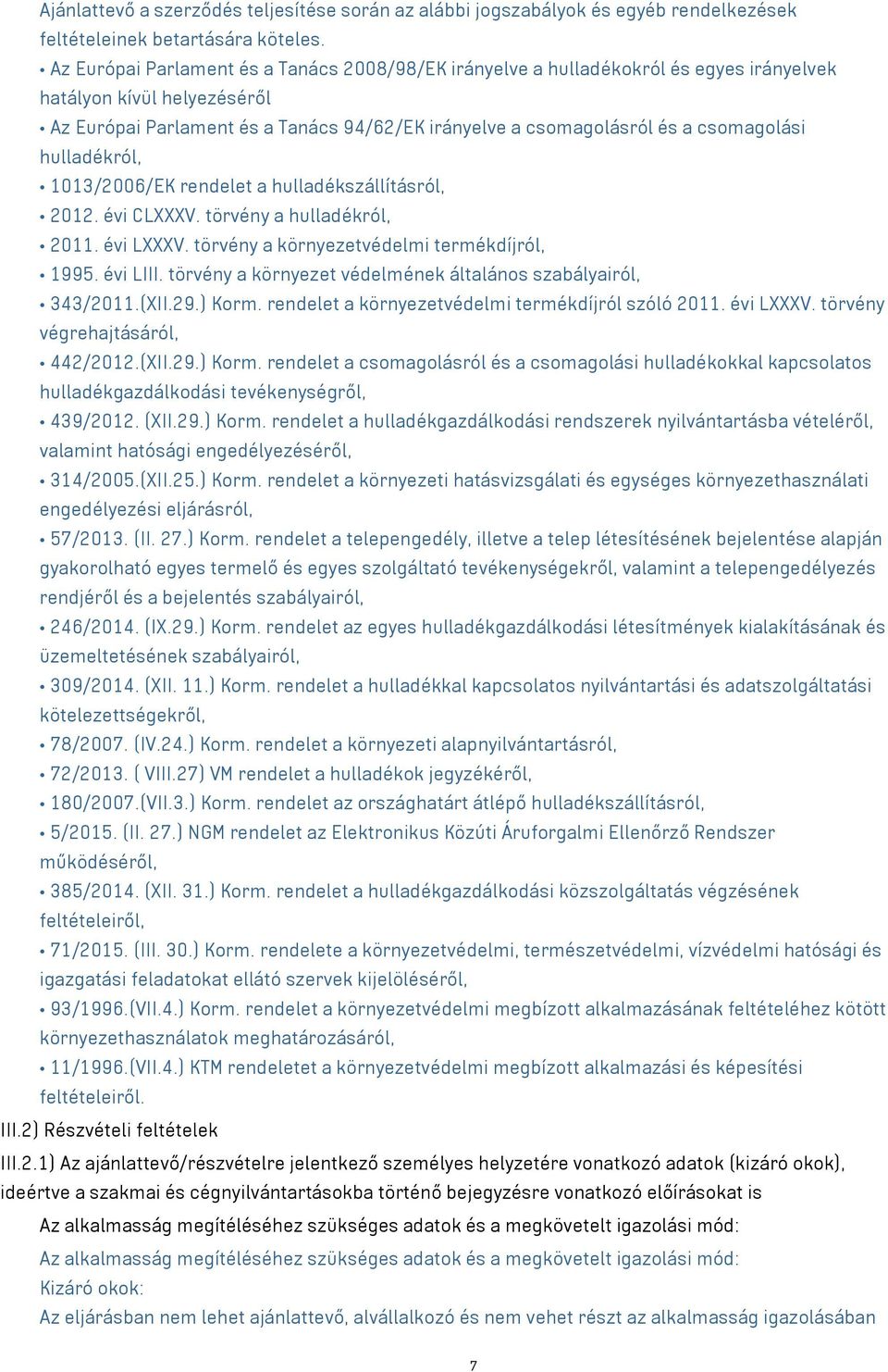 csomagolási hulladékról, 1013/2006/EK rendelet a hulladékszállításról, 2012. évi CLXXXV. törvény a hulladékról, 2011. évi LXXXV. törvény a környezetvédelmi termékdíjról, 1995. évi LIII.