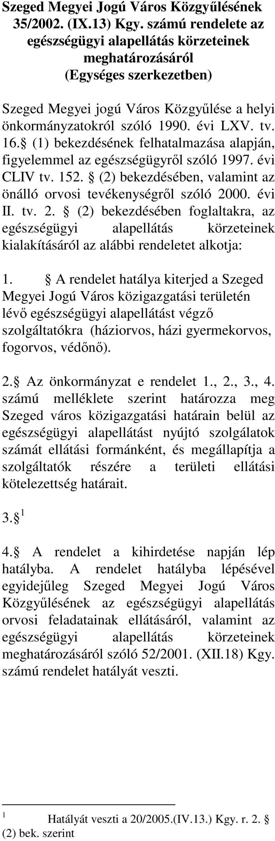 (1) bekezdésének felhatalmazása alapján, figyelemmel az egészségügyrıl szóló 1997. évi CLIV tv. 152. (2) bekezdésében, valamint az önálló orvosi tevékenységrıl szóló 20