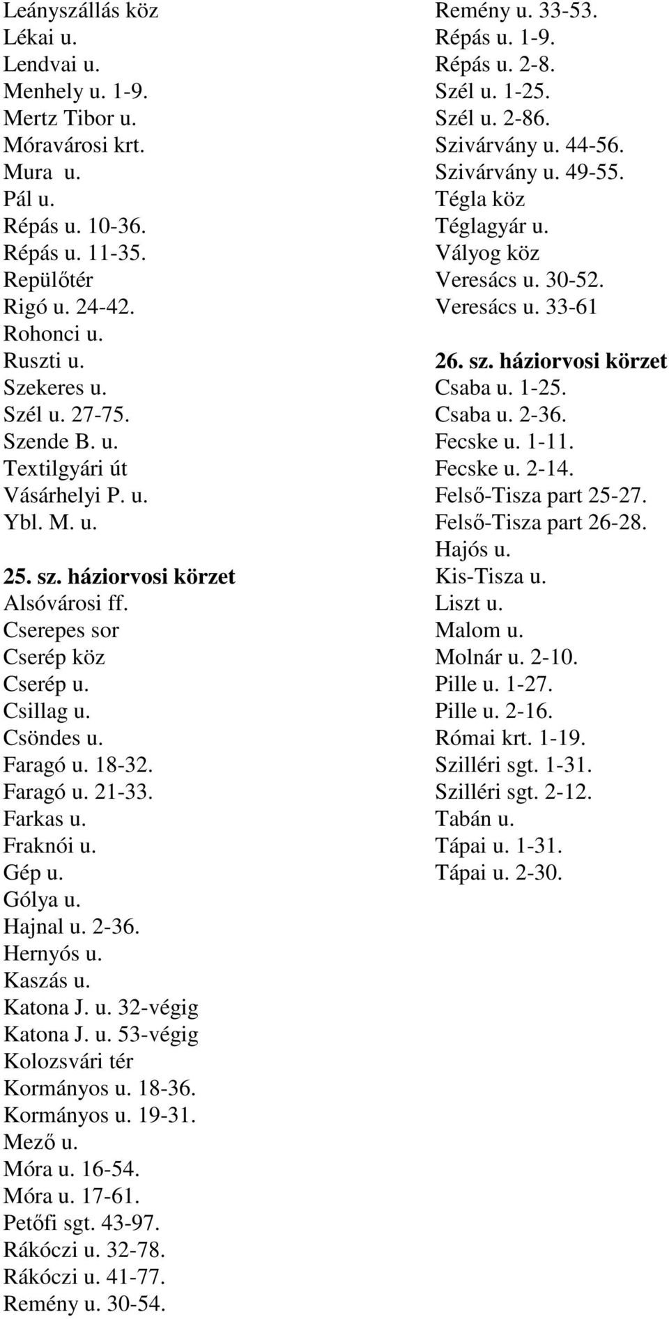 Farkas u. Fraknói u. Gép u. Gólya u. Hajnal u. 2-36. Hernyós u. Kaszás u. Katona J. u. 32-végig Katona J. u. 53-végig Kolozsvári tér Kormányos u. 18-36. Kormányos u. 19-31. Mezı u. Móra u. 16-54.