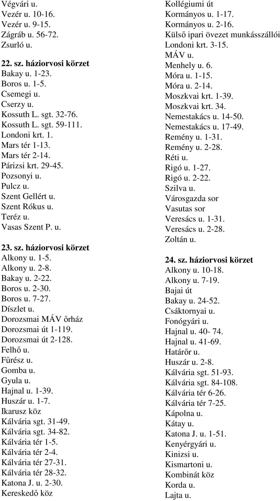 Bakay u. 2-22. Boros u. 2-30. Boros u. 7-27. Díszlet u. Dorozsmai MÁV ırház Dorozsmai út 1-119. Dorozsmai út 2-128. Felhı u. Főrész u. Gomba u. Gyula u. Hajnal u. 1-39. Huszár u. 1-7.