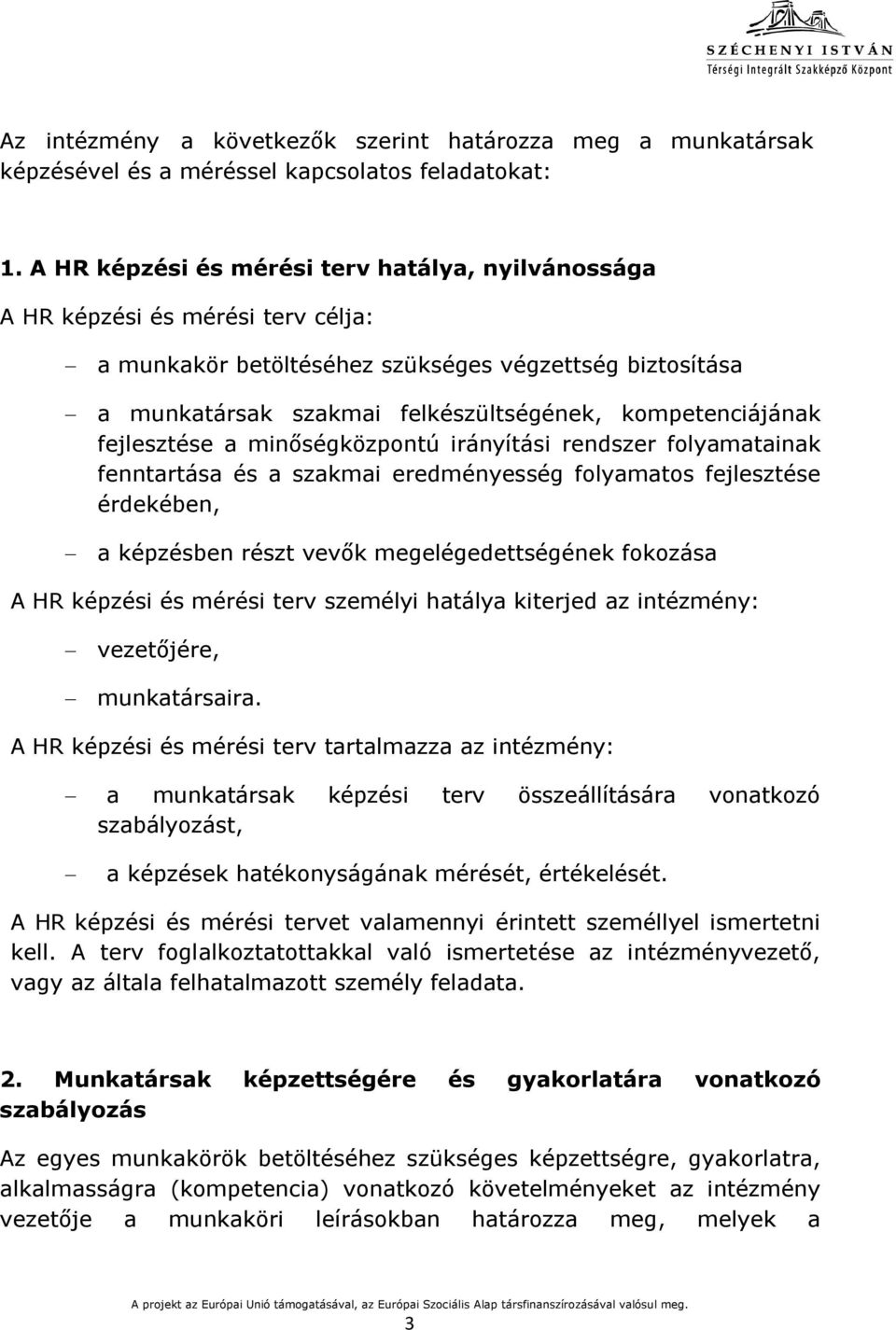 kompetenciájának fejlesztése a minőségközpontú irányítási rendszer folyamatainak fenntartása és a szakmai eredményesség folyamatos fejlesztése érdekében, a képzésben részt vevők megelégedettségének