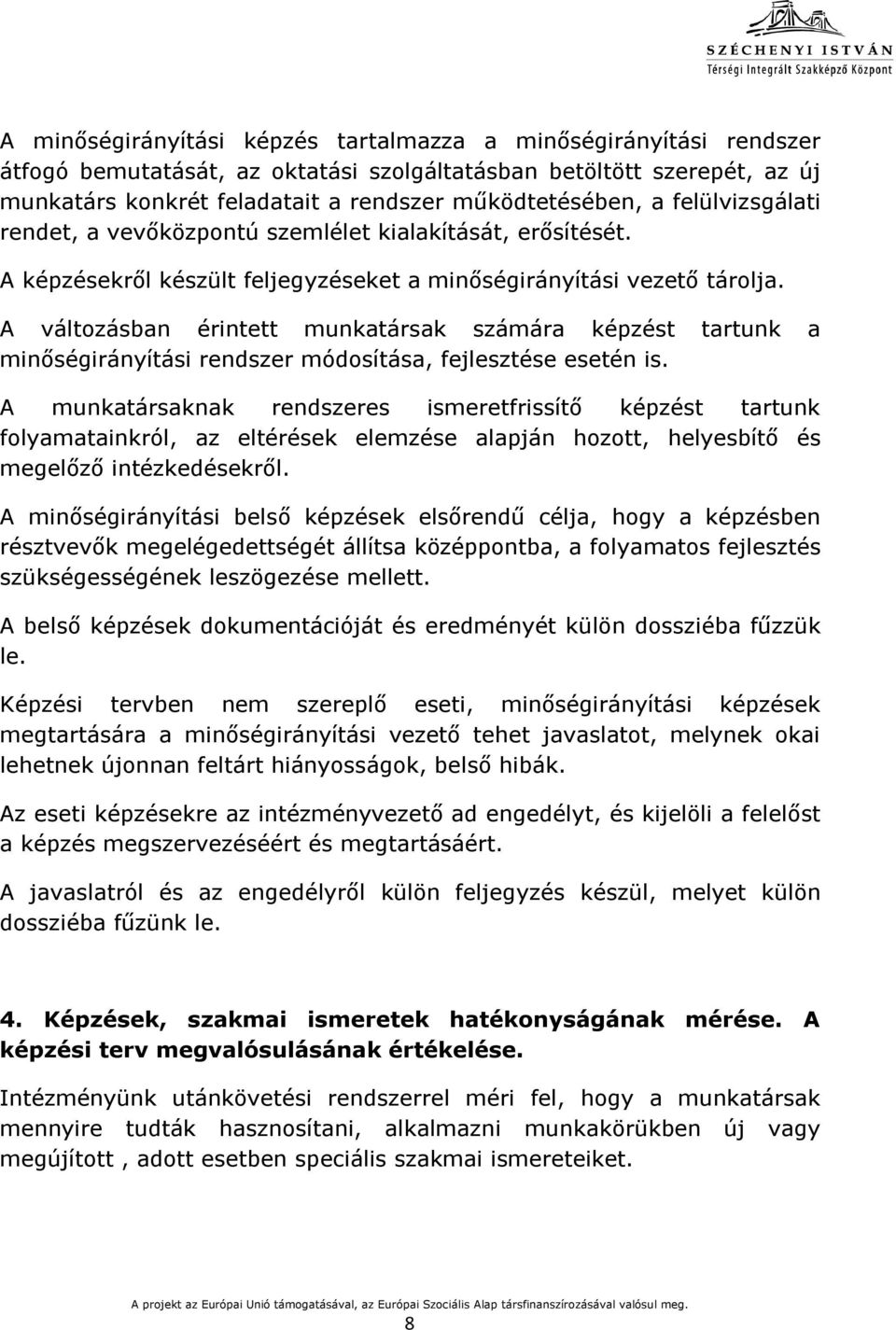 A változásban érintett munkatársak számára képzést tartunk a minőségirányítási rendszer módosítása, fejlesztése esetén is.