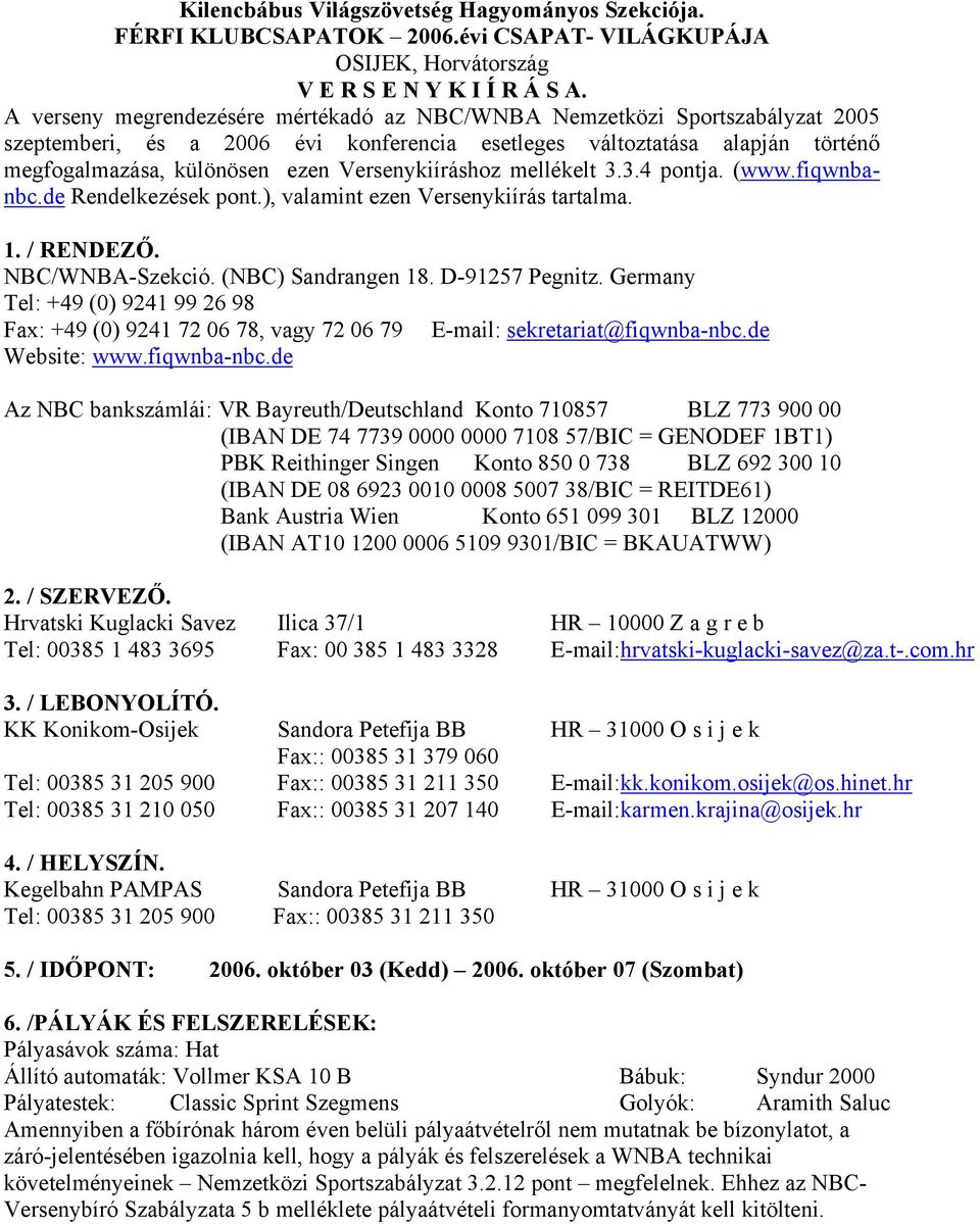 Versenykiíráshoz mellékelt 3.3.4 pontja. (www.fiqwnbanbc.de Rendelkezések pont.), valamint ezen Versenykiírás tartalma. 1. / RENDEZŐ. NBC/WNBA-Szekció. (NBC) Sandrangen 18. D-91257 Pegnitz.