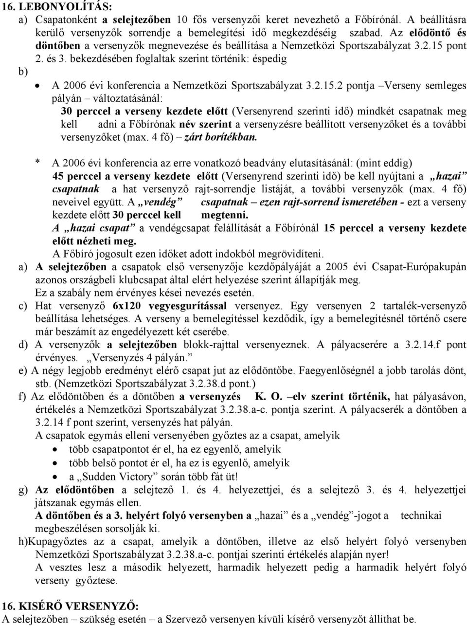 bekezdésében foglaltak szerint történik: éspedig b) A 2006 évi konferencia a Nemzetközi Sportszabályzat 3.2.15.