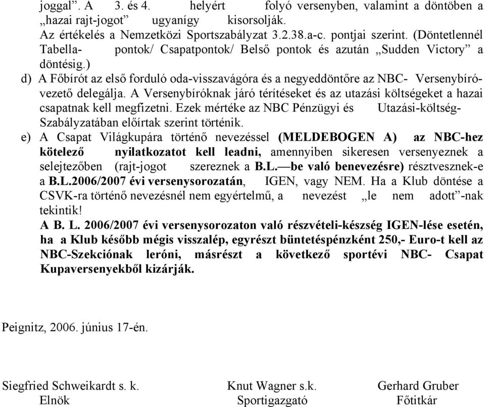 A Versenybíróknak járó térítéseket és az utazási költségeket a hazai csapatnak kell megfizetni. Ezek mértéke az NBC Pénzügyi és Utazási-költség- Szabályzatában előírtak szerint történik.