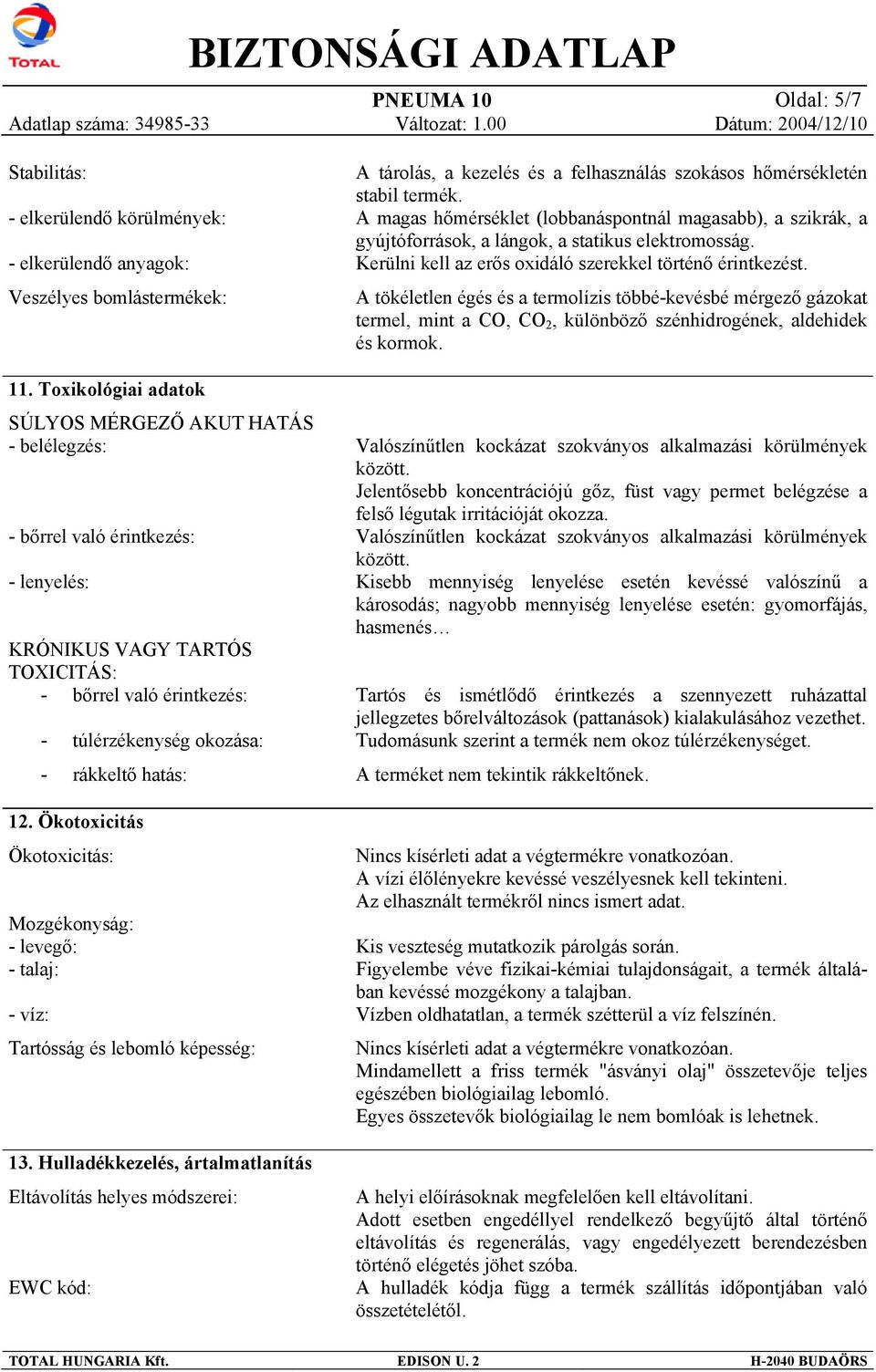 12. Ökotoxicitás Ökotoxicitás: Mozgékonyság: - levegő: - talaj: - víz: Tartósság és lebomló képesség: 13.