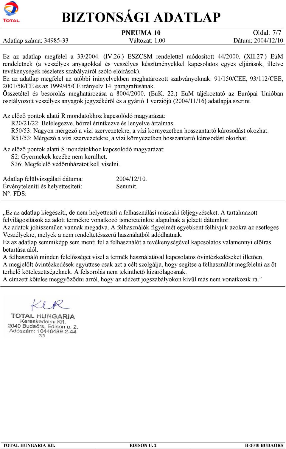 Ez az adatlap megfelel az utóbbi irányelvekben meghatározott szabványoknak: 91/150/CEE, 93/112/CEE, 2001/58/CE és az 1999/45/CE irányelv 14. paragrafusának.