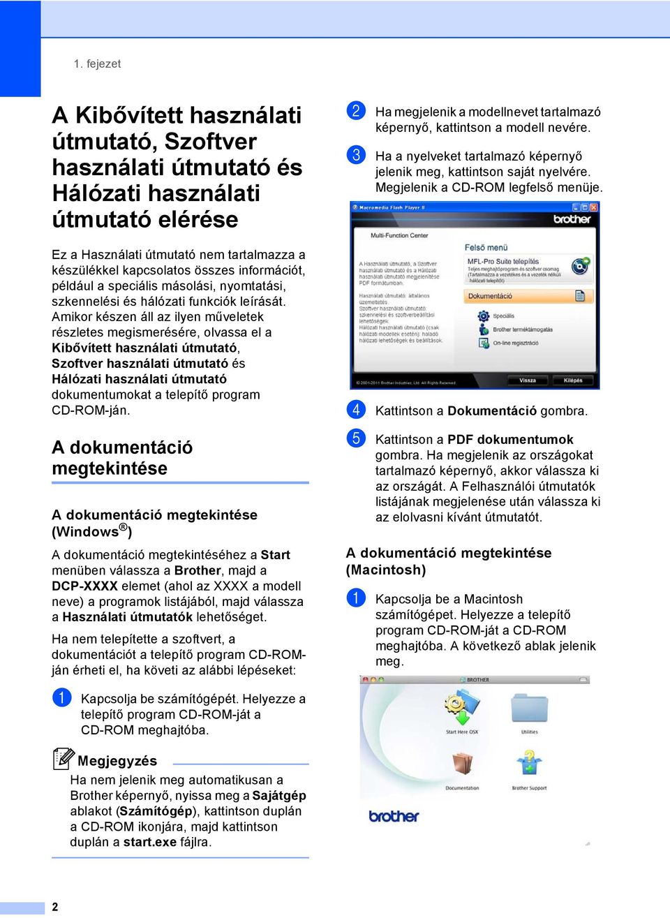 Amikor készen áll az ilyen műveletek részletes megismerésére, olvassa el a Kibővített használati útmutató, Szoftver használati útmutató és Hálózati használati útmutató dokumentumokat a telepítő