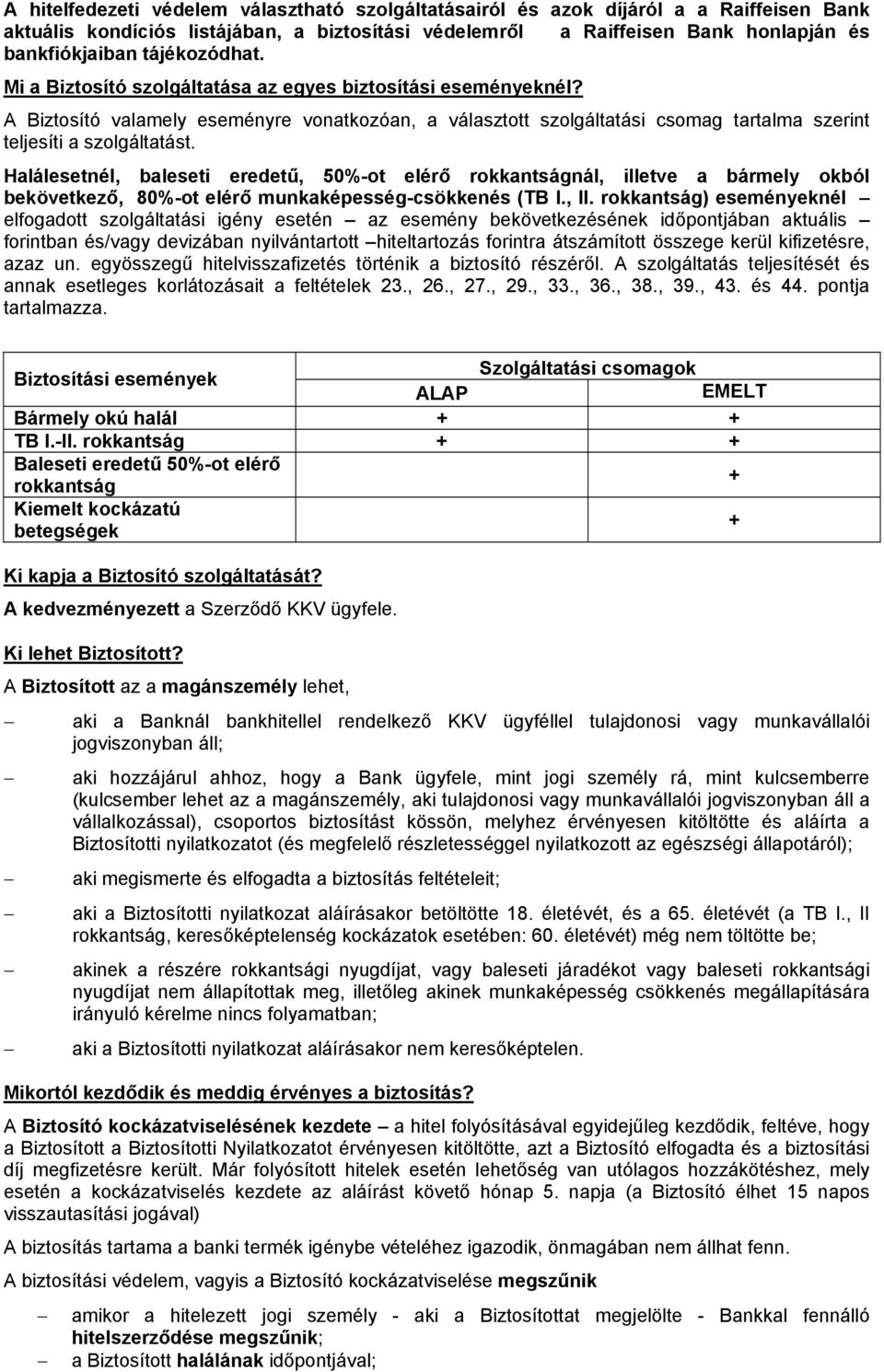 Halálesetnél, baleseti eredetű, 50%-ot elérő rokkantságnál, illetve a bármely okból bekövetkező, 80%-ot elérő munkaképesség-csökkenés (TB I., II.