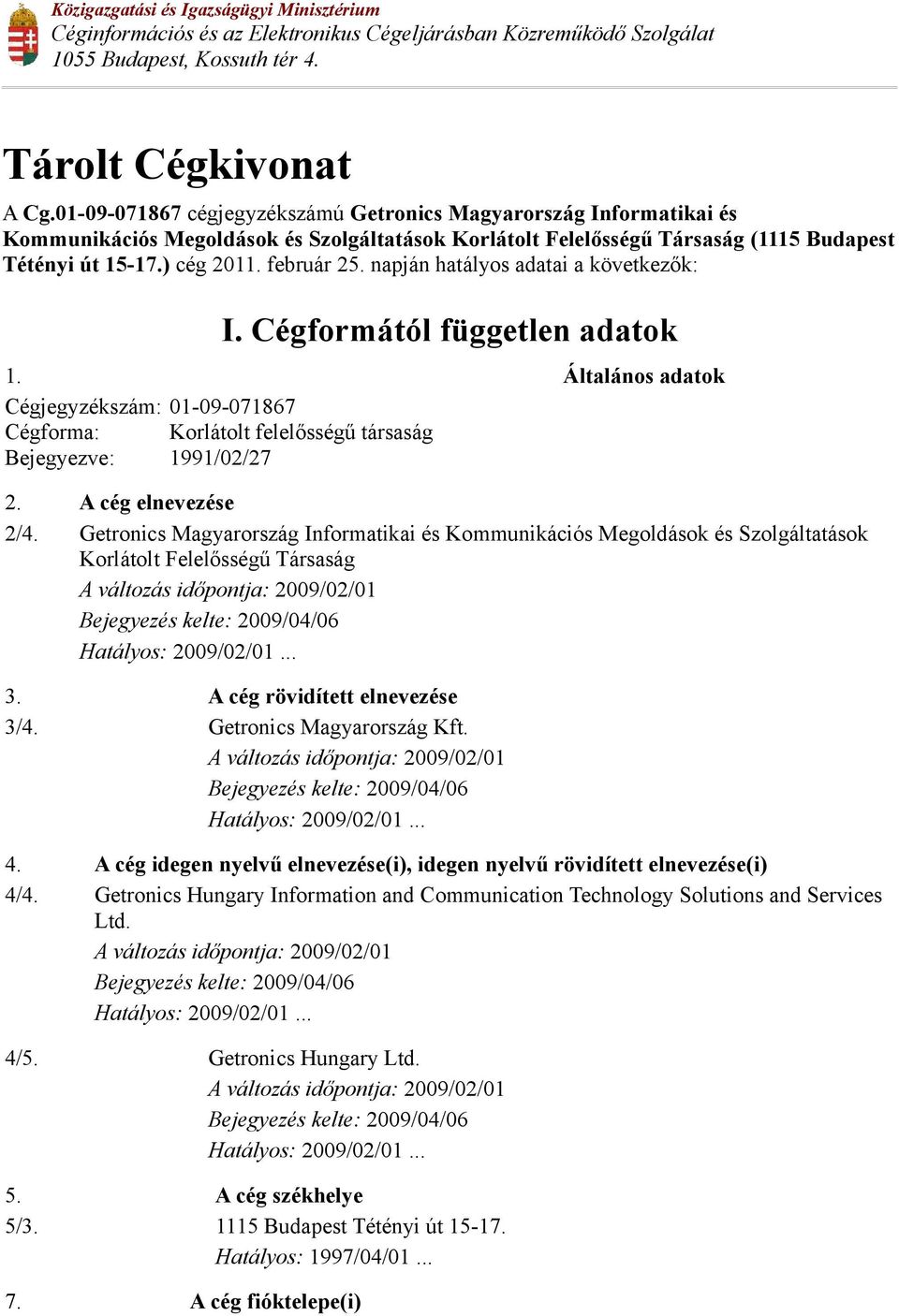 napján hatályos adatai a következők: I. Cégformától független adatok 1. Általános adatok 01-09-071867 Cégforma: Korlátolt felelősségű társaság Bejegyezve: 1991/02/27 2. A cég elnevezése 2/4.