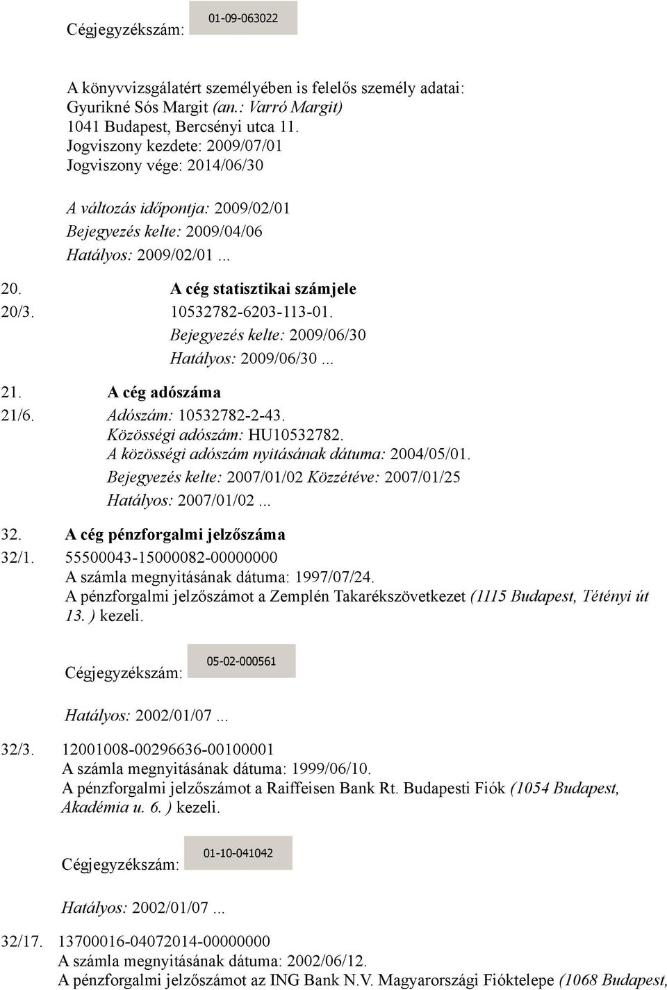 Adószám: 10532782-2-43. Közösségi adószám: HU10532782. A közösségi adószám nyitásának dátuma: 2004/05/01. Bejegyezés kelte: 2007/01/02 Közzétéve: 2007/01/25 Hatályos: 2007/01/02... 32.