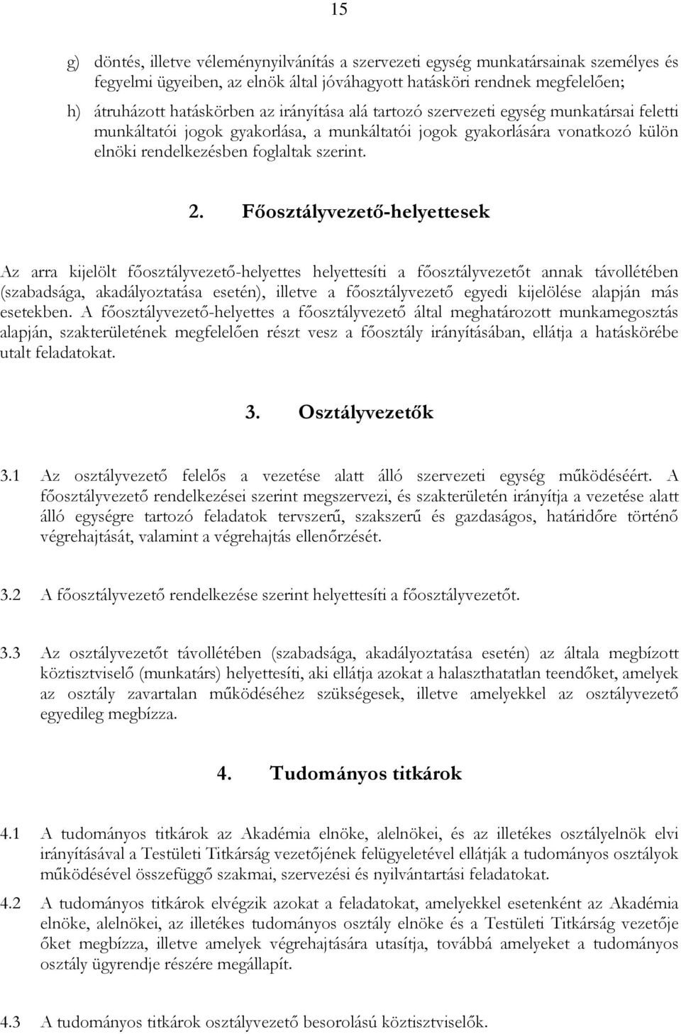 Fıosztályvezetı-helyettesek Az arra kijelölt fıosztályvezetı-helyettes helyettesíti a fıosztályvezetıt annak távollétében (szabadsága, akadályoztatása esetén), illetve a fıosztályvezetı egyedi