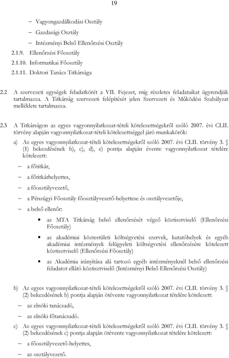 A Titkárság szervezeti felépítését jelen Szervezeti és Mőködési Szabályzat melléklete tartalmazza. 2.3 A Titkárságon az egyes vagyonnyilatkozat-tételi kötelezettségekrıl szóló 2007. évi CLII.