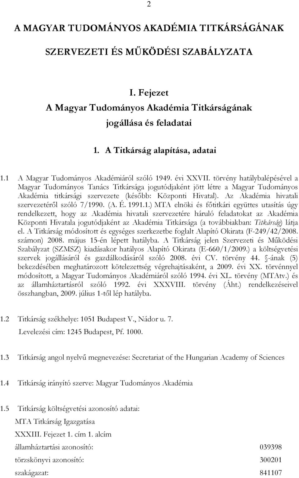 törvény hatálybalépésével a Magyar Tudományos Tanács Titkársága jogutódjaként jött létre a Magyar Tudományos Akadémia titkársági szervezete (késıbb: Központi Hivatal).