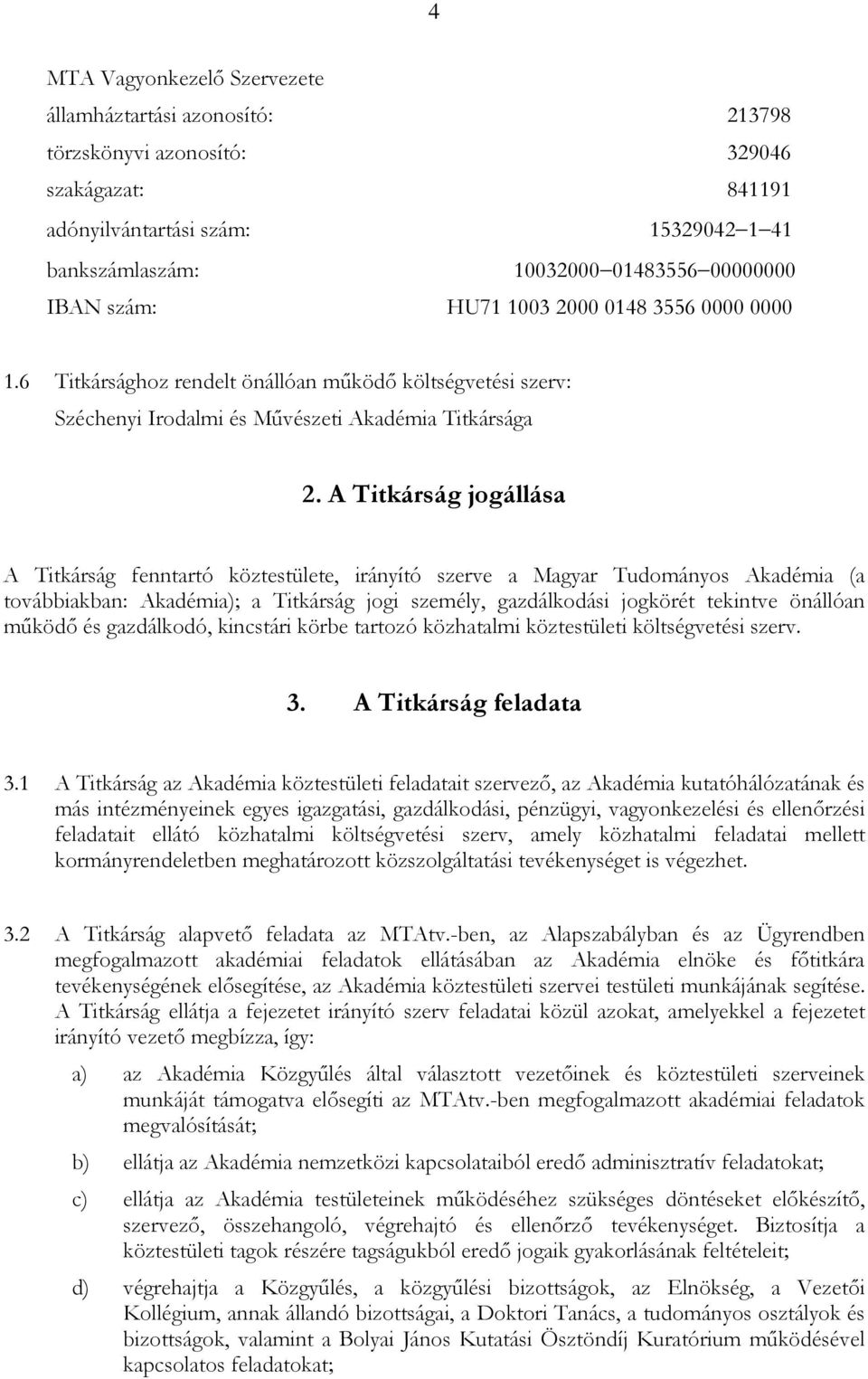 A Titkárság jogállása A Titkárság fenntartó köztestülete, irányító szerve a Magyar Tudományos Akadémia (a továbbiakban: Akadémia); a Titkárság jogi személy, gazdálkodási jogkörét tekintve önállóan