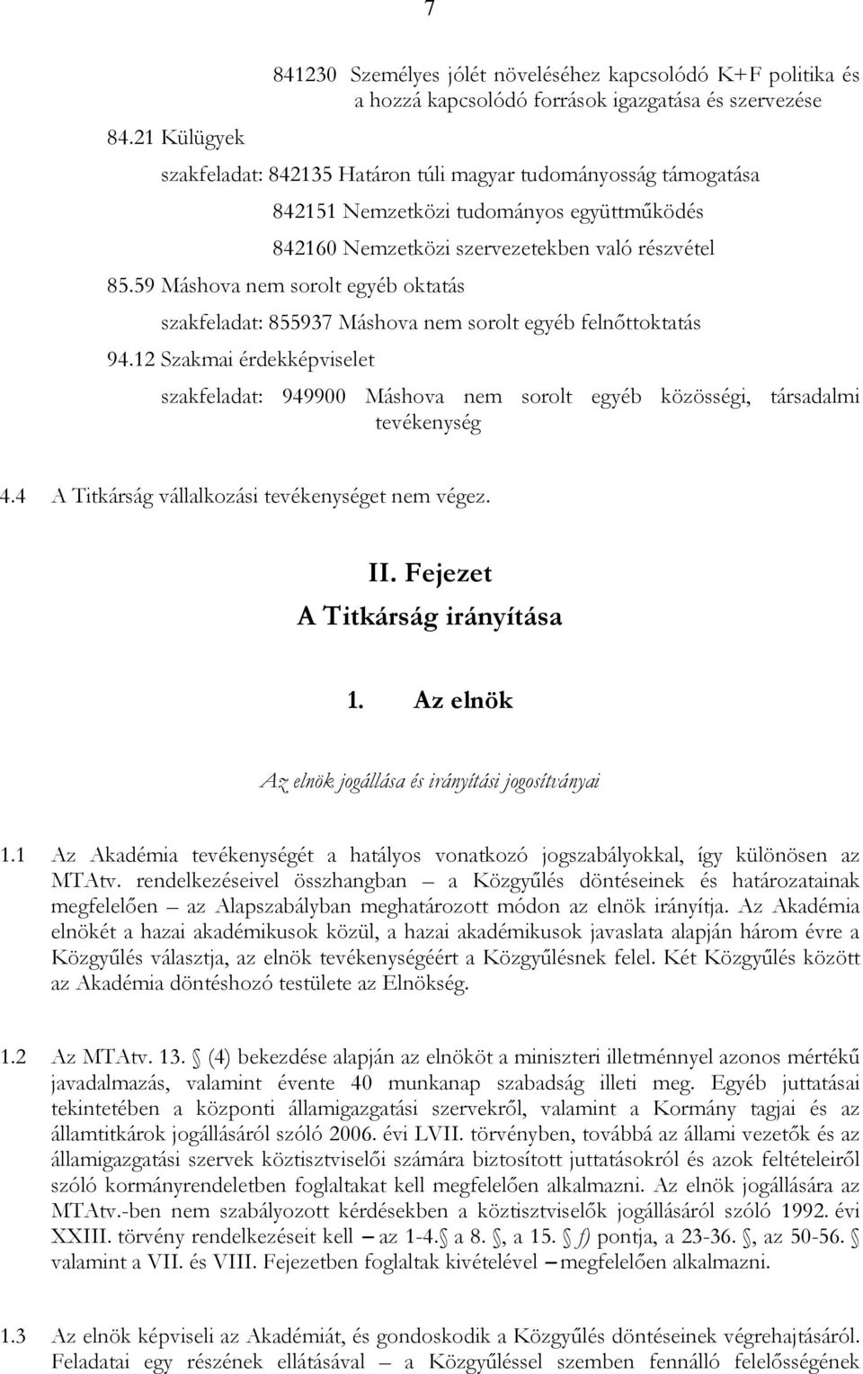 12 Szakmai érdekképviselet szakfeladat: 949900 Máshova nem sorolt egyéb közösségi, társadalmi tevékenység 4.4 A Titkárság vállalkozási tevékenységet nem végez. II. Fejezet A Titkárság irányítása 1.