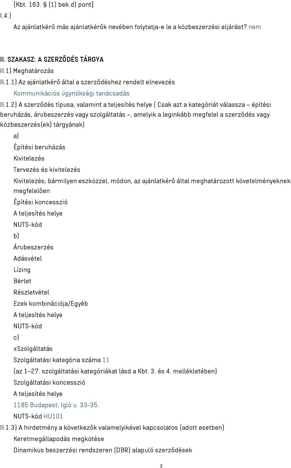 tárgyának) a) Építési beruházás Kivitelezés Tervezés és kivitelezés Kivitelezés, bármilyen eszközzel, módon, az ajánlatkérő által meghatározott követelményeknek megfelelően Építési koncesszió A